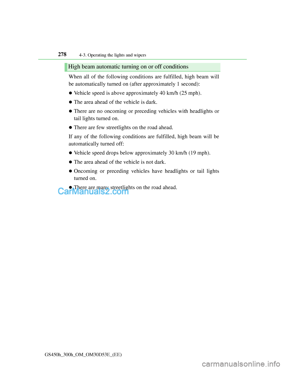 Lexus GS300h 2013  Owners Manual 2784-3. Operating the lights and wipers
GS450h_300h_OM_OM30D53E_(EE)
When all of the following conditions are fulfilled, high beam will
be automatically turned on (after approximately 1 second):
Ve