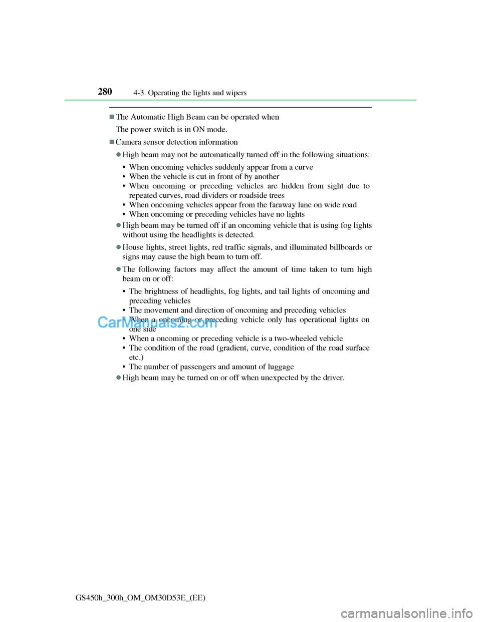 Lexus GS300h 2013 Owners Manual 2804-3. Operating the lights and wipers
GS450h_300h_OM_OM30D53E_(EE)
The Automatic High Beam can be operated when
The power switch is in ON mode.
Camera sensor detection information
High beam Lexus GS300h 2013 Owners Manual 2804-3. Operating the lights and wipers
GS450h_300h_OM_OM30D53E_(EE)
The Automatic High Beam can be operated when
The power switch is in ON mode.
Camera sensor detection information
High beam
