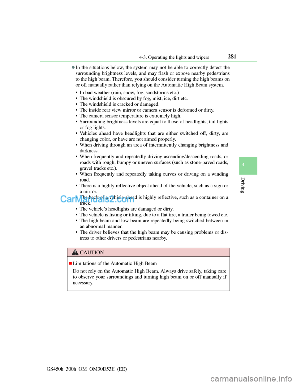 Lexus GS300h 2013  Owners Manual 2814-3. Operating the lights and wipers
4
Driving
GS450h_300h_OM_OM30D53E_(EE)
In the situations below, the system may not be able to correctly detect the
surrounding brightness levels, and may fla