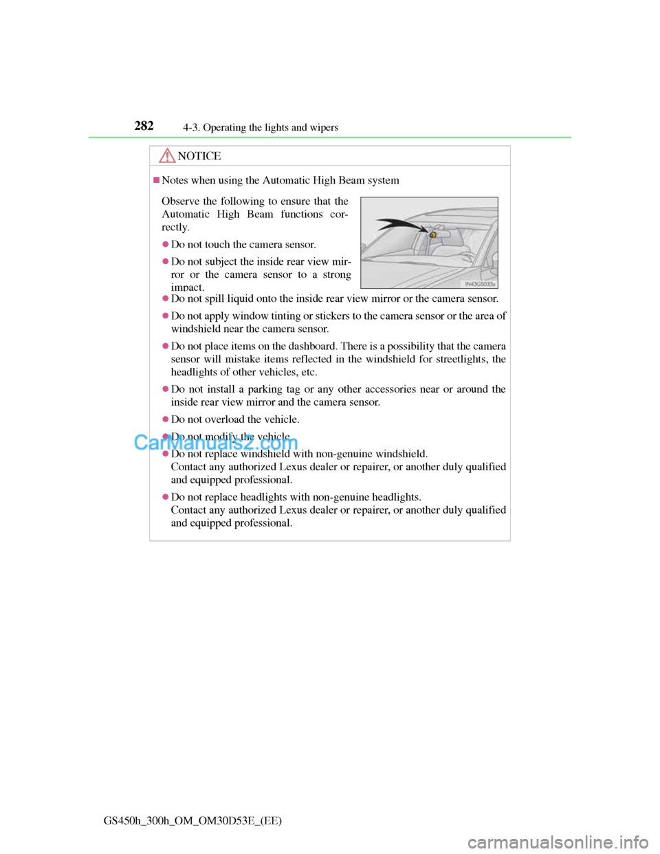 Lexus GS300h 2013  Owners Manual 2824-3. Operating the lights and wipers
GS450h_300h_OM_OM30D53E_(EE)
NOTICE
Notes when using the Automatic High Beam system
Do not spill liquid onto the inside rear view mirror or the camera sen
