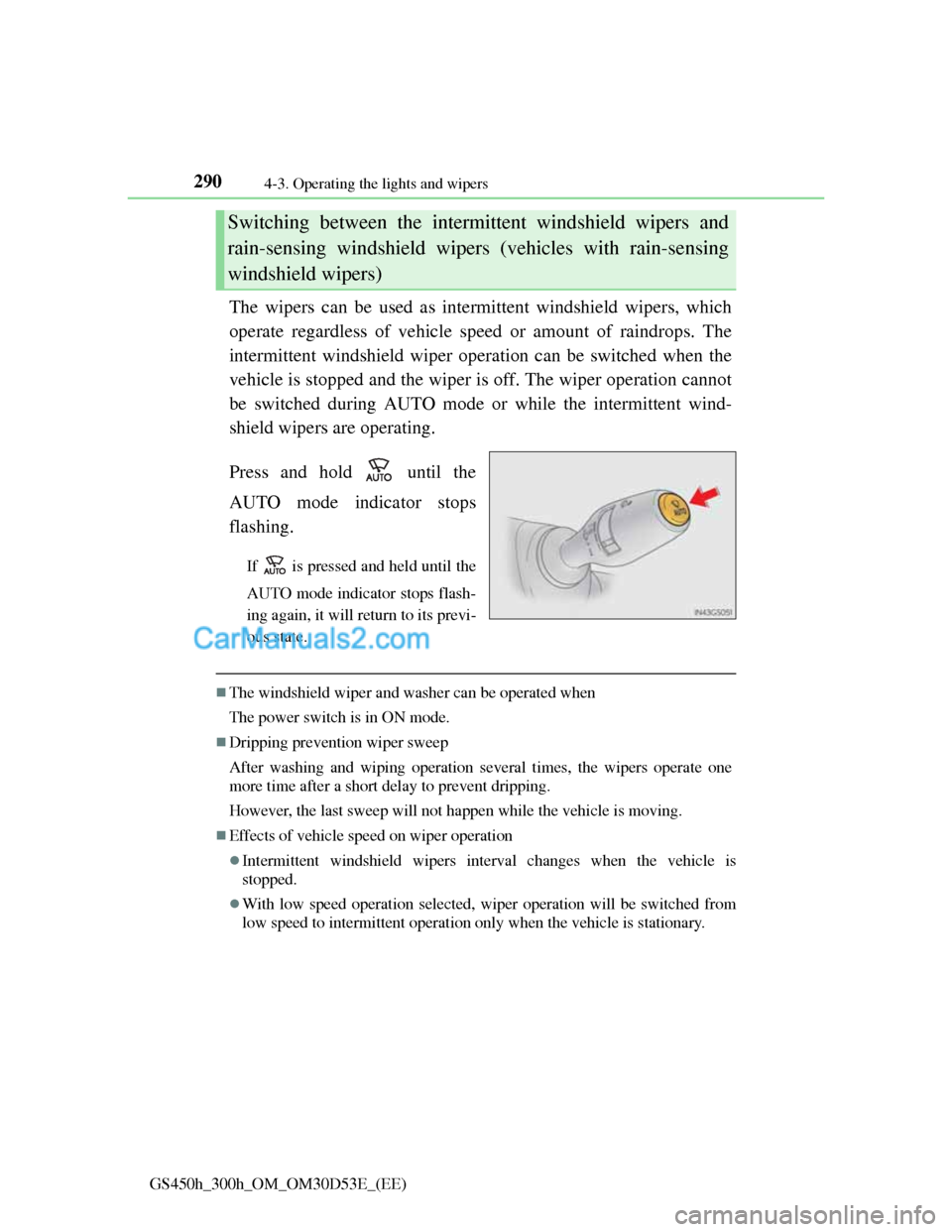 Lexus GS300h 2013  Owners Manual 2904-3. Operating the lights and wipers
GS450h_300h_OM_OM30D53E_(EE)
The wipers can be used as intermittent windshield wipers, which
operate regardless of vehicle speed or amount of raindrops. The
int