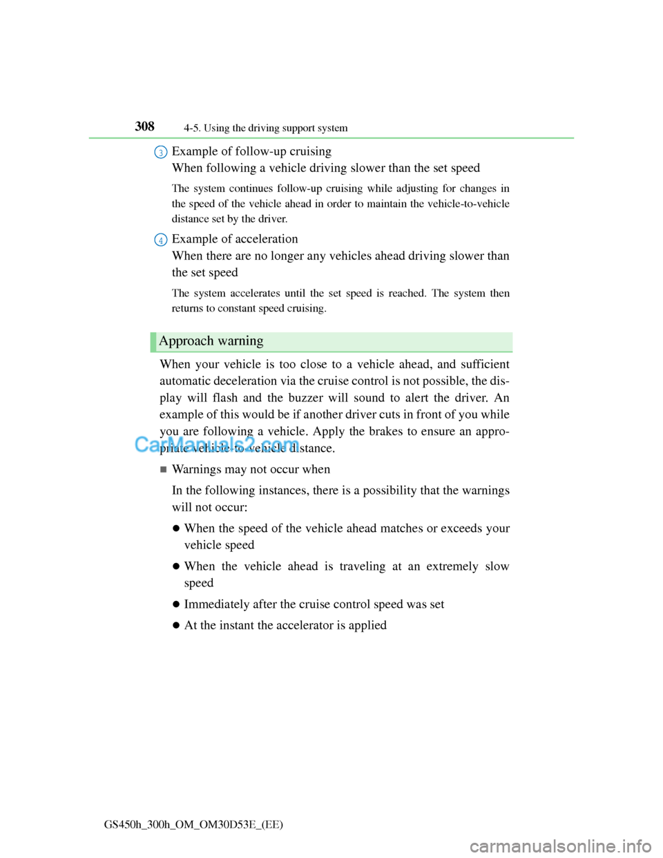 Lexus GS300h 2013 Owners Manual 3084-5. Using the driving support system
GS450h_300h_OM_OM30D53E_(EE)
Example of follow-up cruising
When following a vehicle driving slower than the set speed
The system continues follow-up cruising Lexus GS300h 2013 Owners Manual 3084-5. Using the driving support system
GS450h_300h_OM_OM30D53E_(EE)
Example of follow-up cruising
When following a vehicle driving slower than the set speed
The system continues follow-up cruising