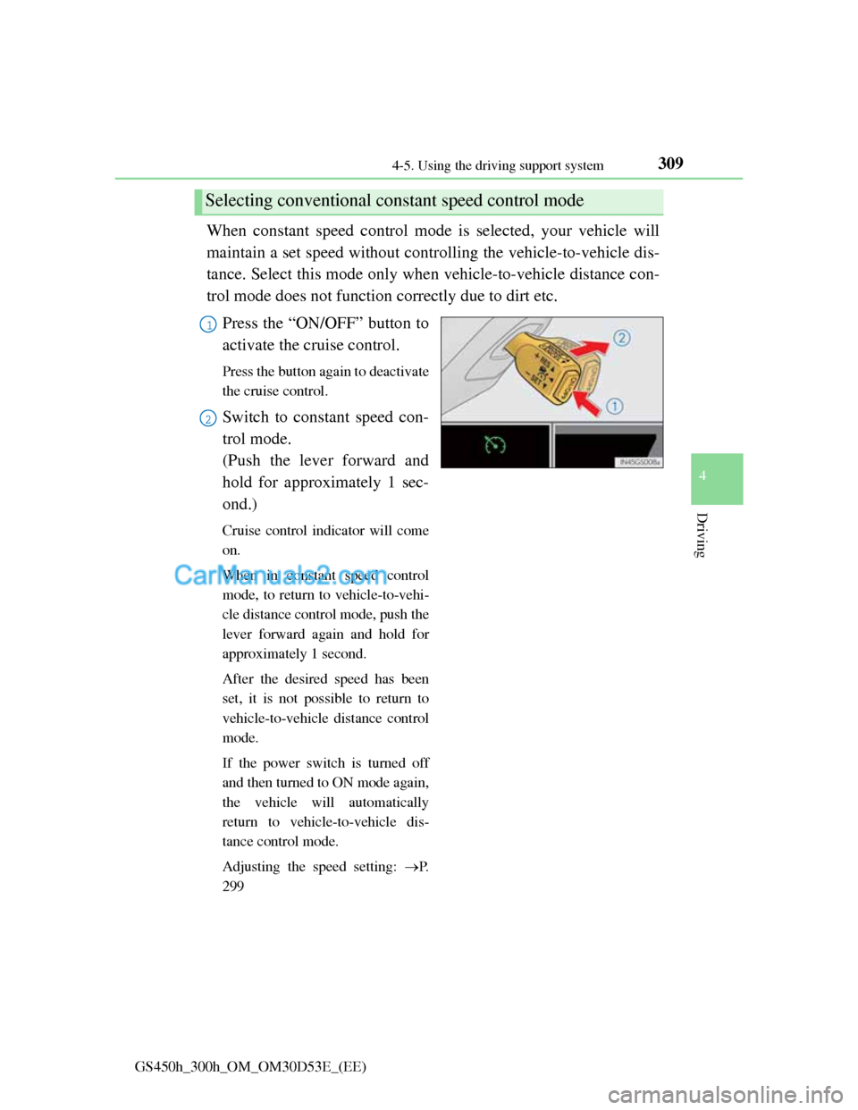 Lexus GS300h 2013 Owners Manual 3094-5. Using the driving support system
4
Driving
GS450h_300h_OM_OM30D53E_(EE)
When constant speed control mode is selected, your vehicle will
maintain a set speed without controlling the vehicle-to- Lexus GS300h 2013 Owners Manual 3094-5. Using the driving support system
4
Driving
GS450h_300h_OM_OM30D53E_(EE)
When constant speed control mode is selected, your vehicle will
maintain a set speed without controlling the vehicle-to-
