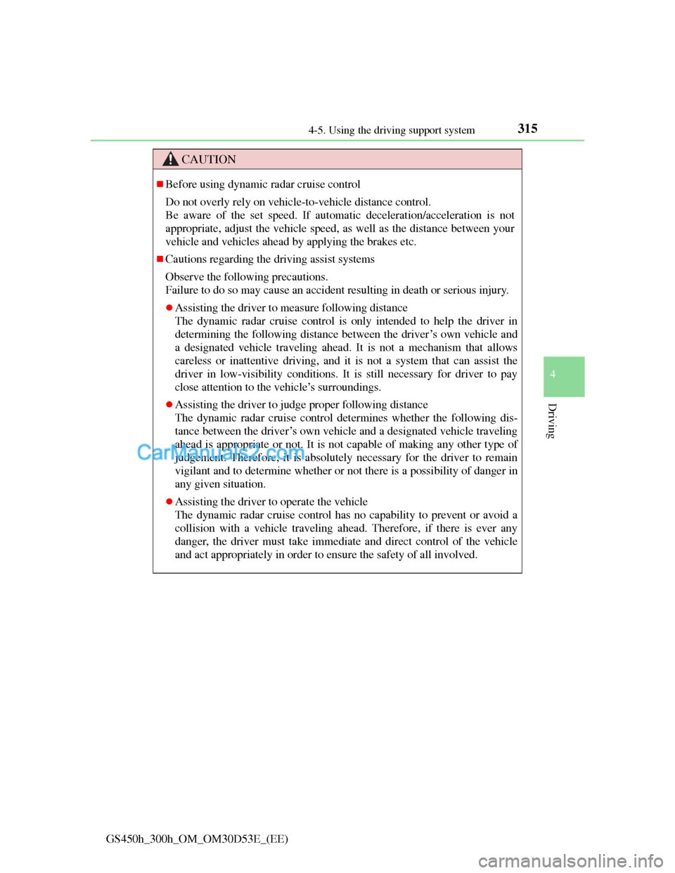 Lexus GS300h 2013 Owners Manual 3154-5. Using the driving support system
4
Driving
GS450h_300h_OM_OM30D53E_(EE)
CAUTION
Before using dynamic radar cruise control
Do not overly rely on vehicle-to-vehicle distance control.
Be aware Lexus GS300h 2013 Owners Manual 3154-5. Using the driving support system
4
Driving
GS450h_300h_OM_OM30D53E_(EE)
CAUTION
Before using dynamic radar cruise control
Do not overly rely on vehicle-to-vehicle distance control.
Be aware