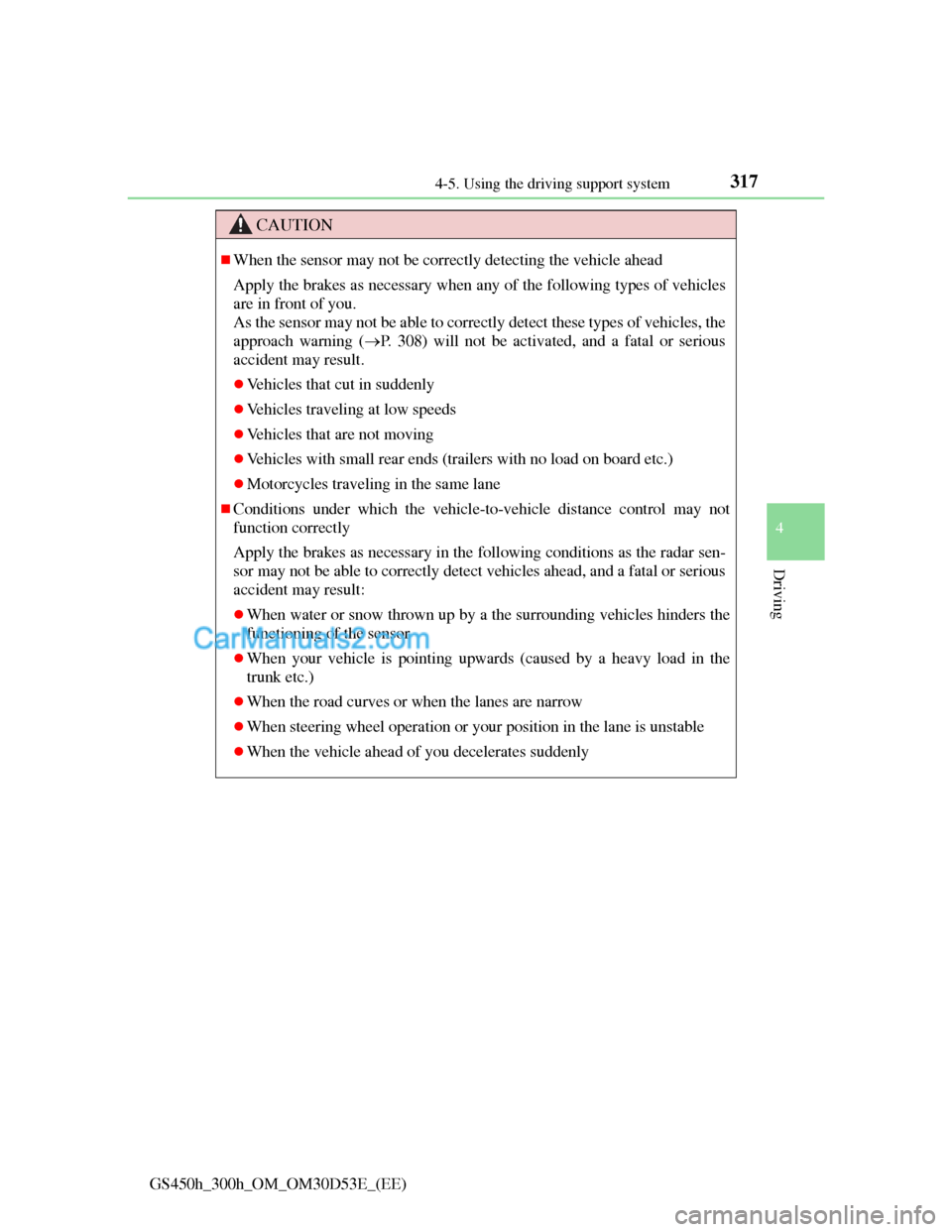Lexus GS300h 2013 Owners Manual 3174-5. Using the driving support system
4
Driving
GS450h_300h_OM_OM30D53E_(EE)
CAUTION
When the sensor may not be correctly detecting the vehicle ahead
Apply the brakes as necessary when any of th Lexus GS300h 2013 Owners Manual 3174-5. Using the driving support system
4
Driving
GS450h_300h_OM_OM30D53E_(EE)
CAUTION
When the sensor may not be correctly detecting the vehicle ahead
Apply the brakes as necessary when any of th