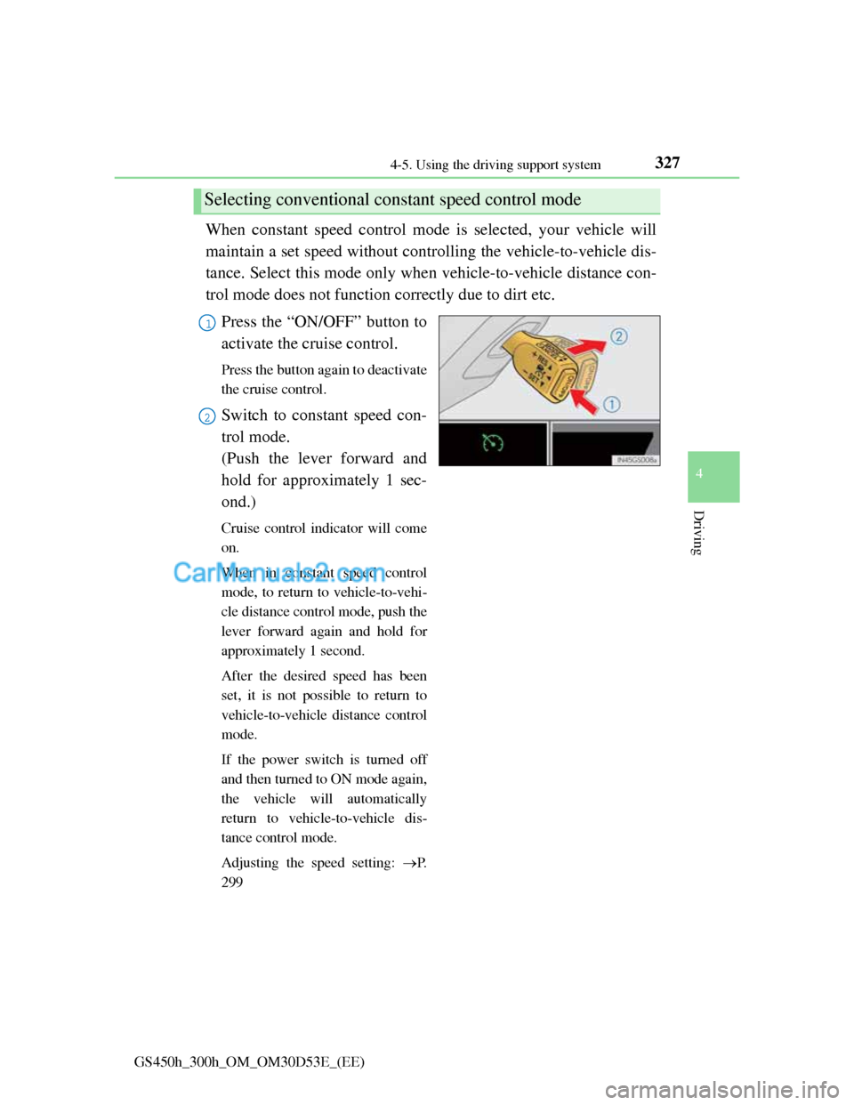 Lexus GS300h 2013 Owners Manual 3274-5. Using the driving support system
4
Driving
GS450h_300h_OM_OM30D53E_(EE)
When constant speed control mode is selected, your vehicle will
maintain a set speed without controlling the vehicle-to- Lexus GS300h 2013 Owners Manual 3274-5. Using the driving support system
4
Driving
GS450h_300h_OM_OM30D53E_(EE)
When constant speed control mode is selected, your vehicle will
maintain a set speed without controlling the vehicle-to-
