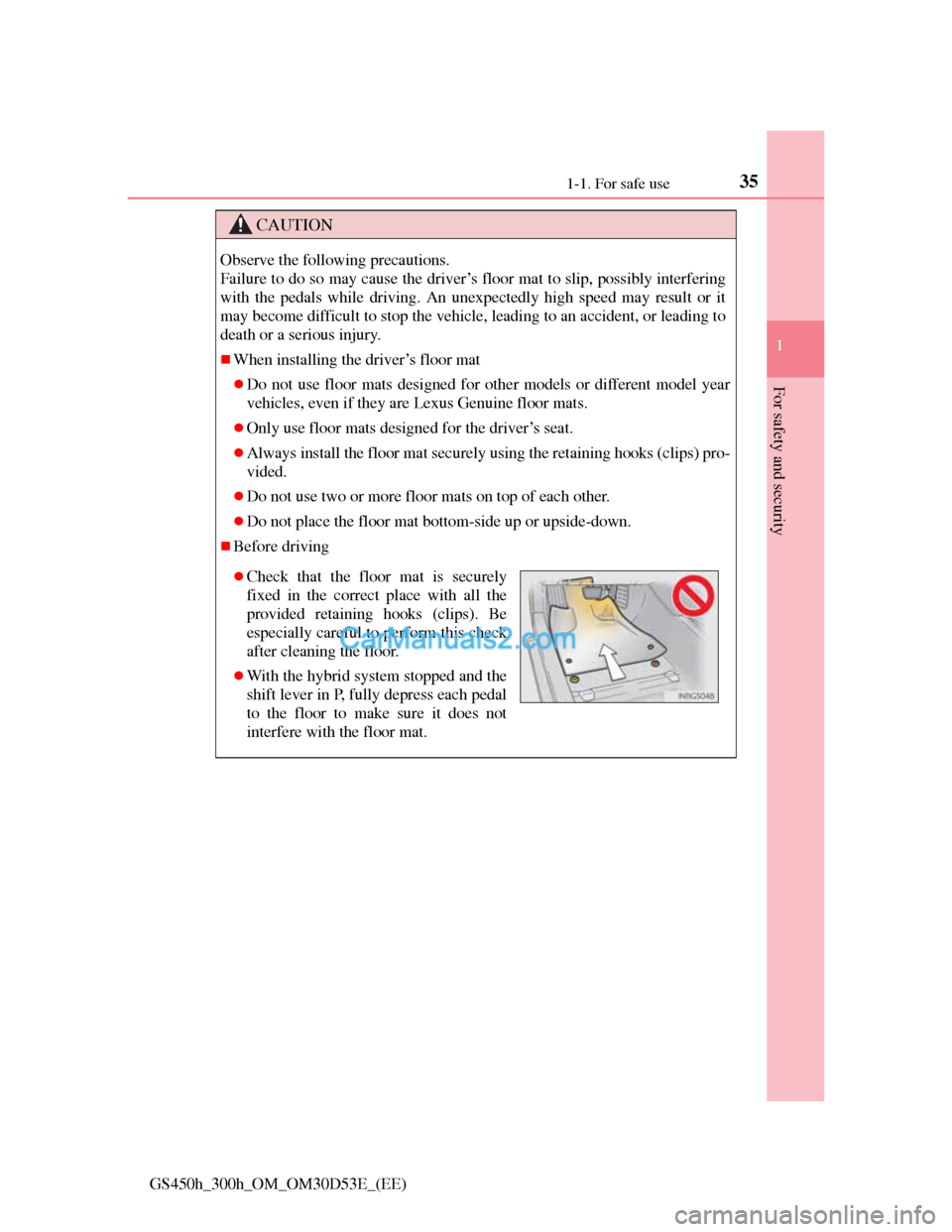 Lexus GS300h 2013 Owners Guide 351-1. For safe use
1
For safety and security
GS450h_300h_OM_OM30D53E_(EE)
CAUTION
Observe the following precautions.
Failure to do so may cause the driver’s floor mat to slip, possibly interfering Lexus GS300h 2013 Owners Guide 351-1. For safe use
1
For safety and security
GS450h_300h_OM_OM30D53E_(EE)
CAUTION
Observe the following precautions.
Failure to do so may cause the driver’s floor mat to slip, possibly interfering