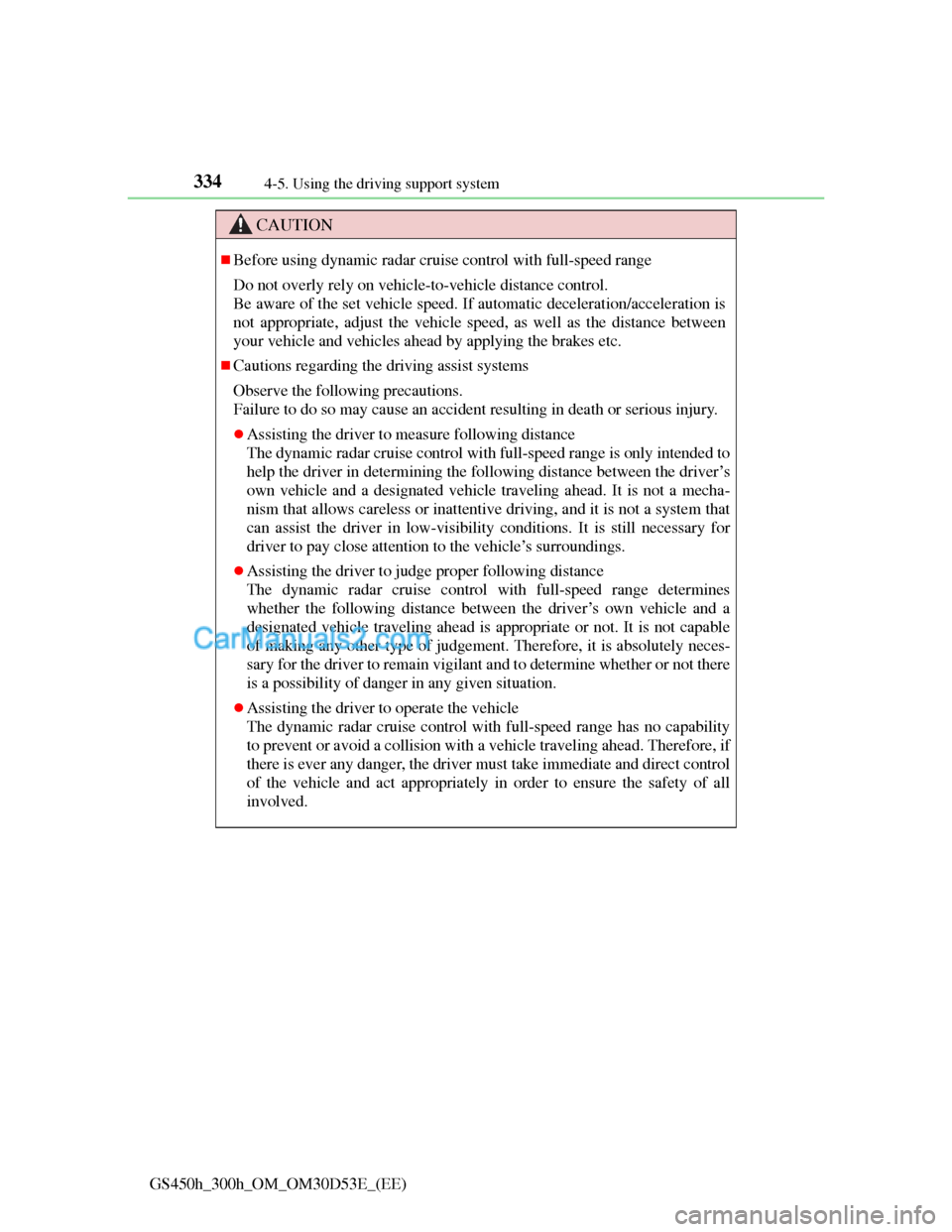 Lexus GS300h 2013 Owners Manual 3344-5. Using the driving support system
GS450h_300h_OM_OM30D53E_(EE)
CAUTION
Before using dynamic radar cruise control with full-speed range
Do not overly rely on vehicle-to-vehicle distance contr Lexus GS300h 2013 Owners Manual 3344-5. Using the driving support system
GS450h_300h_OM_OM30D53E_(EE)
CAUTION
Before using dynamic radar cruise control with full-speed range
Do not overly rely on vehicle-to-vehicle distance contr