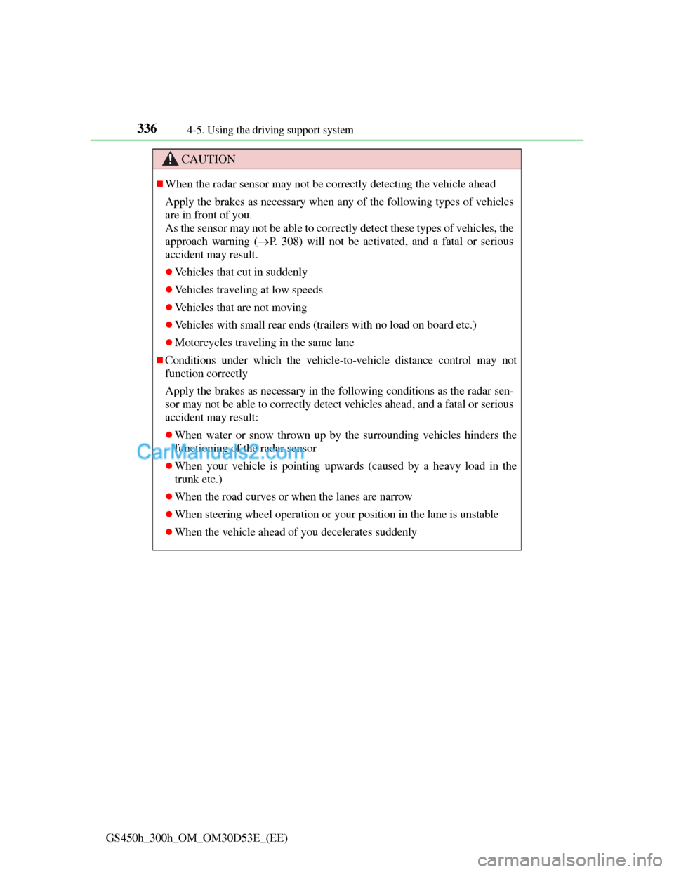 Lexus GS300h 2013 Owners Manual 3364-5. Using the driving support system
GS450h_300h_OM_OM30D53E_(EE)
CAUTION
When the radar sensor may not be correctly detecting the vehicle ahead
Apply the brakes as necessary when any of the fo Lexus GS300h 2013 Owners Manual 3364-5. Using the driving support system
GS450h_300h_OM_OM30D53E_(EE)
CAUTION
When the radar sensor may not be correctly detecting the vehicle ahead
Apply the brakes as necessary when any of the fo