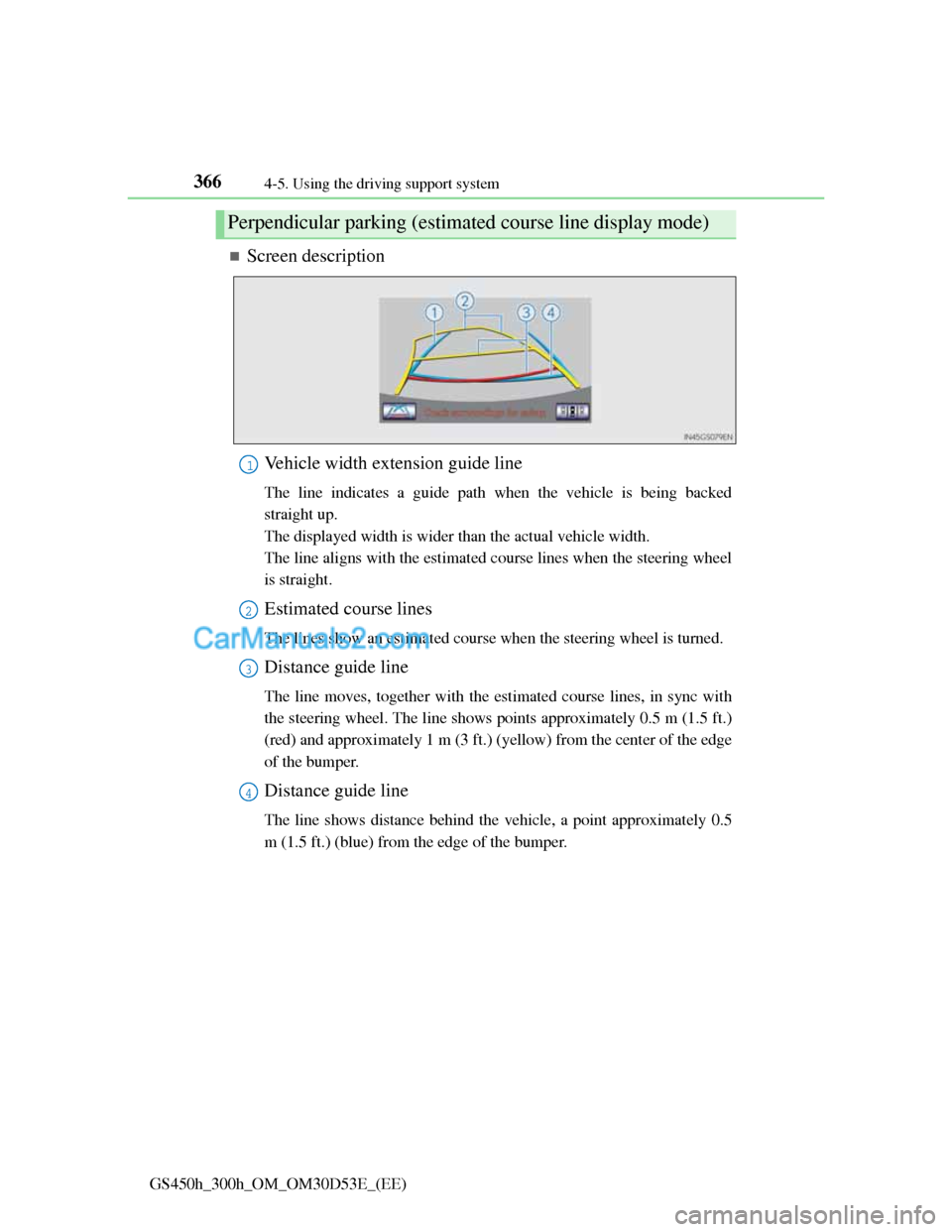 Lexus GS300h 2013 Owners Manual 3664-5. Using the driving support system
GS450h_300h_OM_OM30D53E_(EE)
Screen description
Vehicle width extension guide line
The line indicates a guide path when the vehicle is being backed
straight Lexus GS300h 2013 Owners Manual 3664-5. Using the driving support system
GS450h_300h_OM_OM30D53E_(EE)
Screen description
Vehicle width extension guide line
The line indicates a guide path when the vehicle is being backed
straight