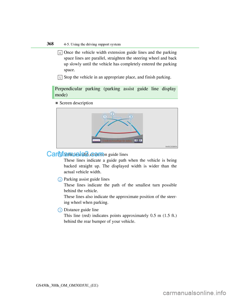 Lexus GS300h 2013 Owners Manual 3684-5. Using the driving support system
GS450h_300h_OM_OM30D53E_(EE)
Once the vehicle width extension guide lines and the parking
space lines are parallel, straighten the steering wheel and back
up s Lexus GS300h 2013 Owners Manual 3684-5. Using the driving support system
GS450h_300h_OM_OM30D53E_(EE)
Once the vehicle width extension guide lines and the parking
space lines are parallel, straighten the steering wheel and back
up s
