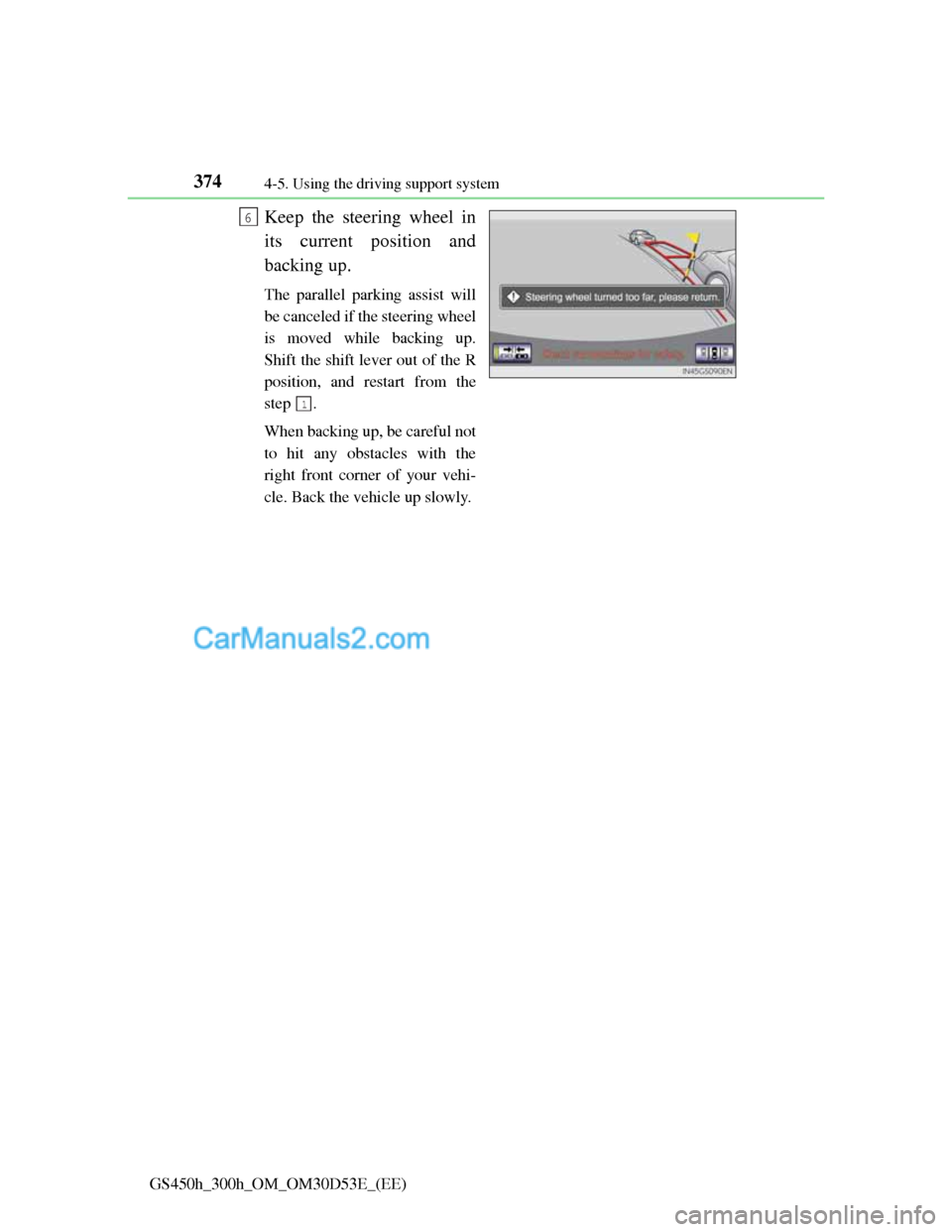 Lexus GS300h 2013 Owners Manual 3744-5. Using the driving support system
GS450h_300h_OM_OM30D53E_(EE)
Keep the steering wheel in
its current position and
backing up.
The parallel parking assist will
be canceled if the steering wheel Lexus GS300h 2013 Owners Manual 3744-5. Using the driving support system
GS450h_300h_OM_OM30D53E_(EE)
Keep the steering wheel in
its current position and
backing up.
The parallel parking assist will
be canceled if the steering wheel