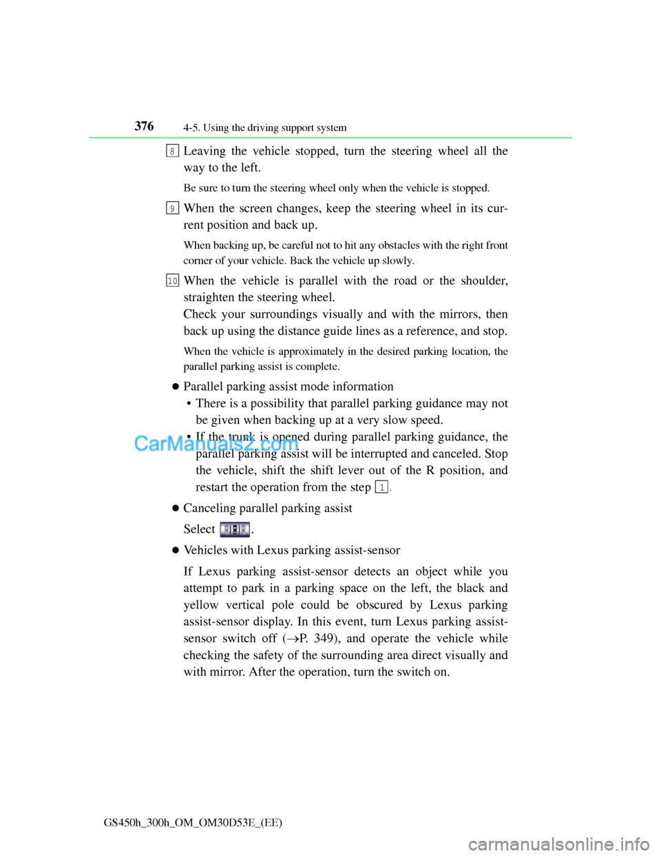 Lexus GS300h 2013 Owners Manual 3764-5. Using the driving support system
GS450h_300h_OM_OM30D53E_(EE)
Leaving the vehicle stopped, turn the steering wheel all the
way to the left.
Be sure to turn the steering wheel only when the veh Lexus GS300h 2013 Owners Manual 3764-5. Using the driving support system
GS450h_300h_OM_OM30D53E_(EE)
Leaving the vehicle stopped, turn the steering wheel all the
way to the left.
Be sure to turn the steering wheel only when the veh