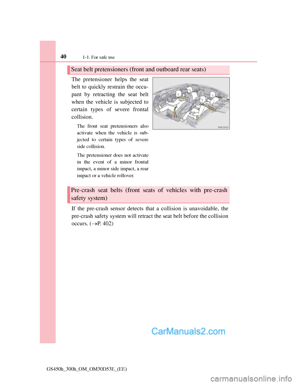 Lexus GS300h 2013 Owners Guide 401-1. For safe use
GS450h_300h_OM_OM30D53E_(EE)
The pretensioner helps the seat
belt to quickly restrain the occu-
pant by retracting the seat belt
when the vehicle is subjected to
certain types of s Lexus GS300h 2013 Owners Guide 401-1. For safe use
GS450h_300h_OM_OM30D53E_(EE)
The pretensioner helps the seat
belt to quickly restrain the occu-
pant by retracting the seat belt
when the vehicle is subjected to
certain types of s