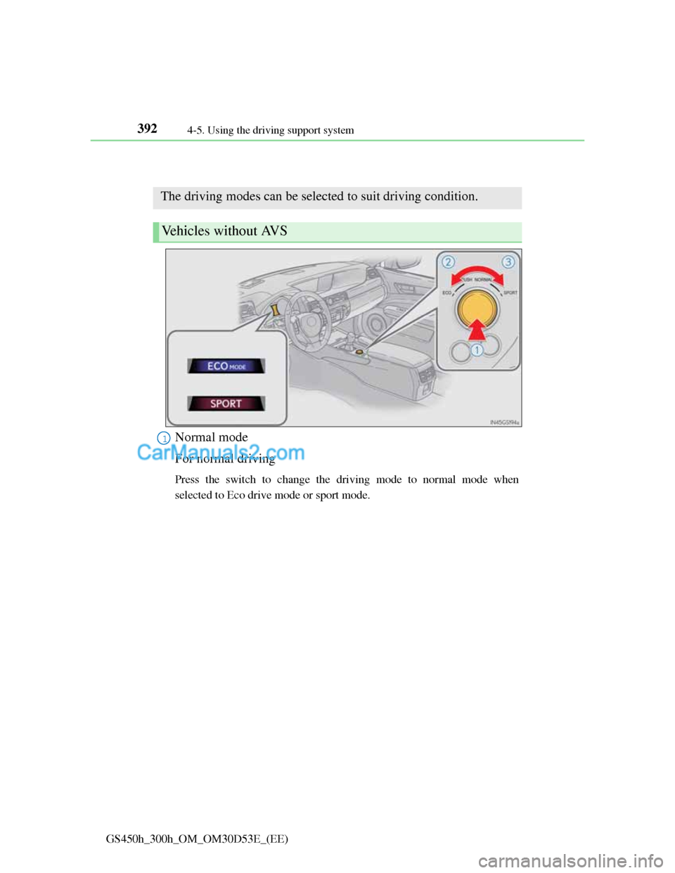 Lexus GS300h 2013 Owners Manual 3924-5. Using the driving support system
GS450h_300h_OM_OM30D53E_(EE)
Driving mode select switch
Normal mode
For normal driving
Press the switch to change the driving mode to normal mode when
selected Lexus GS300h 2013 Owners Manual 3924-5. Using the driving support system
GS450h_300h_OM_OM30D53E_(EE)
Driving mode select switch
Normal mode
For normal driving
Press the switch to change the driving mode to normal mode when
selected