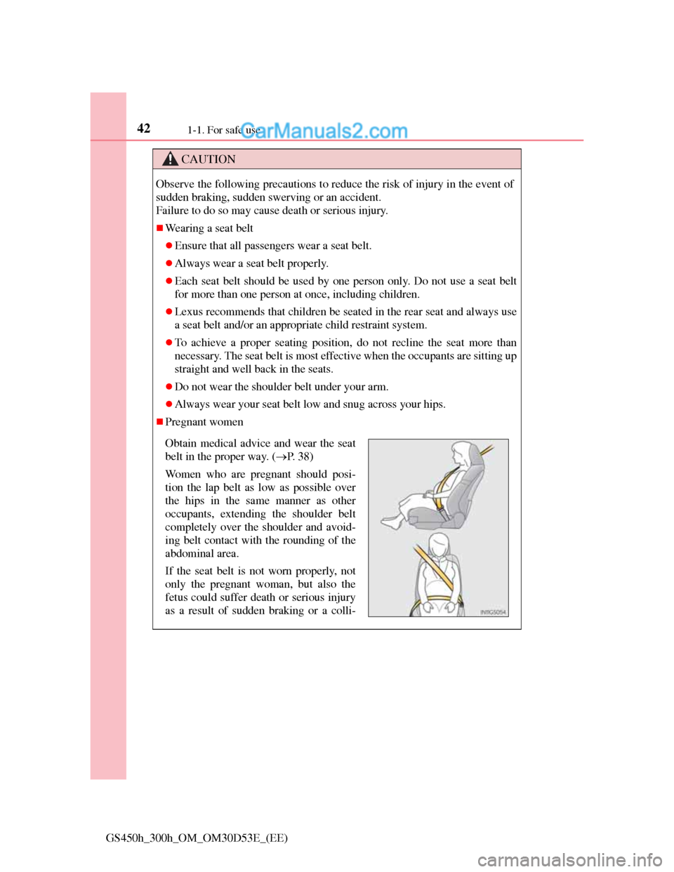 Lexus GS300h 2013 Service Manual 421-1. For safe use
GS450h_300h_OM_OM30D53E_(EE)
CAUTION
Observe the following precautions to reduce the risk of injury in the event of
sudden braking, sudden swerving or an accident.
Failure to do so Lexus GS300h 2013 Service Manual 421-1. For safe use
GS450h_300h_OM_OM30D53E_(EE)
CAUTION
Observe the following precautions to reduce the risk of injury in the event of
sudden braking, sudden swerving or an accident.
Failure to do so