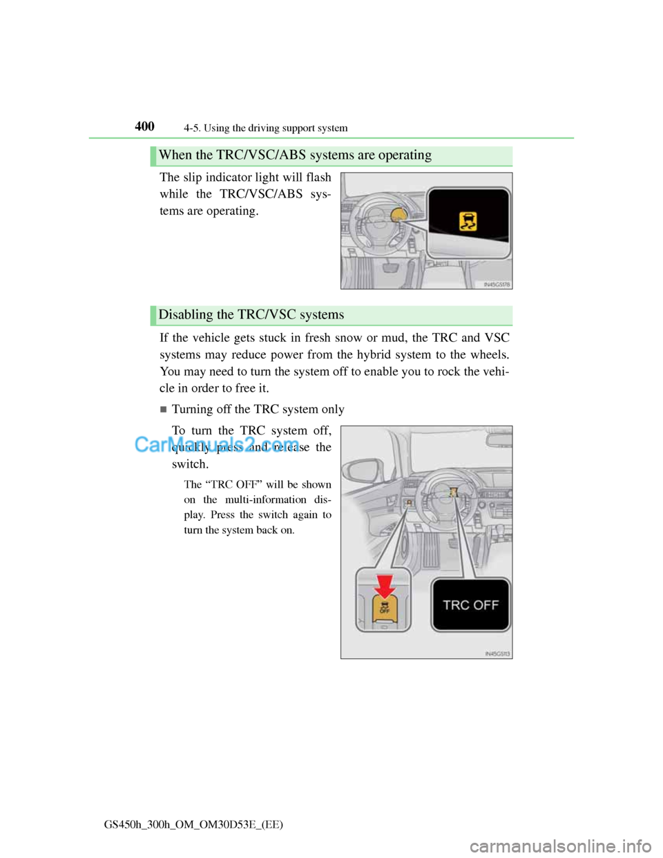 Lexus GS300h 2013 Owners Manual 4004-5. Using the driving support system
GS450h_300h_OM_OM30D53E_(EE)
The slip indicator light will flash
while the TRC/VSC/ABS sys-
tems are operating.
If the vehicle gets stuck in fresh snow or mud, Lexus GS300h 2013 Owners Manual 4004-5. Using the driving support system
GS450h_300h_OM_OM30D53E_(EE)
The slip indicator light will flash
while the TRC/VSC/ABS sys-
tems are operating.
If the vehicle gets stuck in fresh snow or mud,