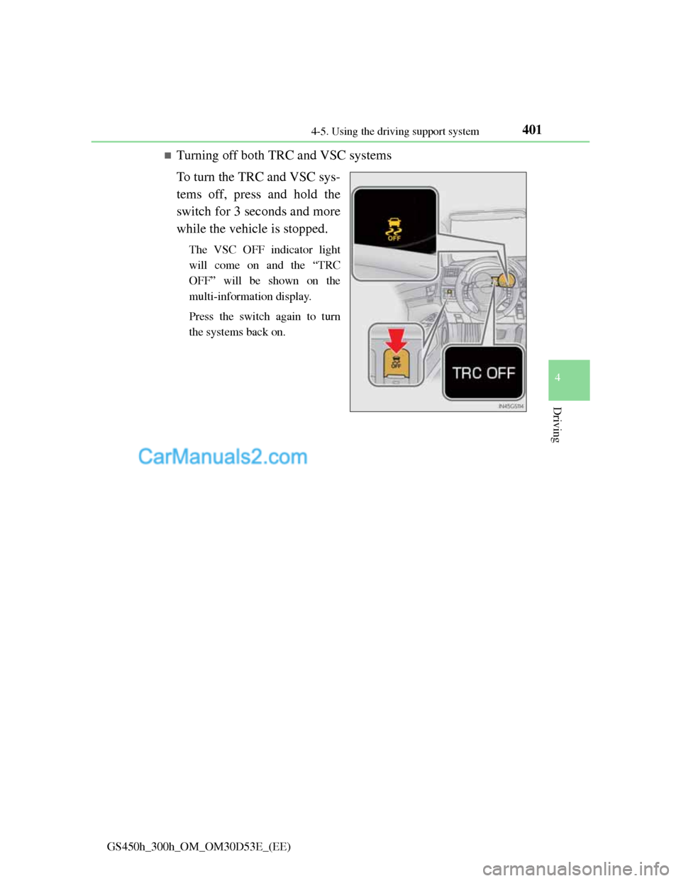 Lexus GS300h 2013 Owners Manual 4014-5. Using the driving support system
4
Driving
GS450h_300h_OM_OM30D53E_(EE)
Turning off both TRC and VSC systems
To turn the TRC and VSC sys-
tems off, press and hold the
switch for 3 seconds a Lexus GS300h 2013 Owners Manual 4014-5. Using the driving support system
4
Driving
GS450h_300h_OM_OM30D53E_(EE)
Turning off both TRC and VSC systems
To turn the TRC and VSC sys-
tems off, press and hold the
switch for 3 seconds a