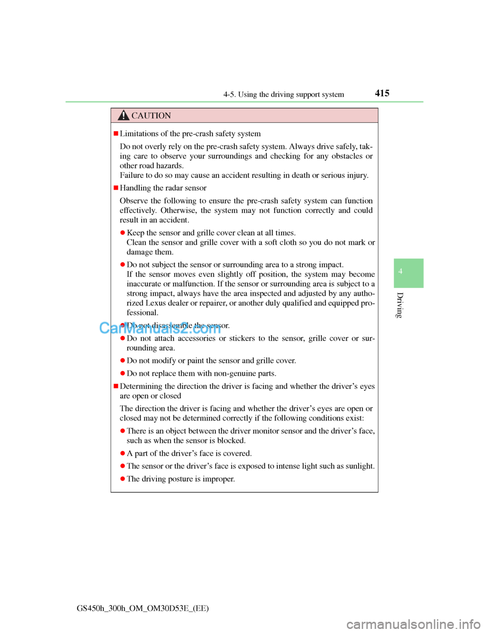 Lexus GS300h 2013 Owners Manual 4154-5. Using the driving support system
4
Driving
GS450h_300h_OM_OM30D53E_(EE)
CAUTION
Limitations of the pre-crash safety system
Do not overly rely on the pre-crash safety system. Always drive sa Lexus GS300h 2013 Owners Manual 4154-5. Using the driving support system
4
Driving
GS450h_300h_OM_OM30D53E_(EE)
CAUTION
Limitations of the pre-crash safety system
Do not overly rely on the pre-crash safety system. Always drive sa