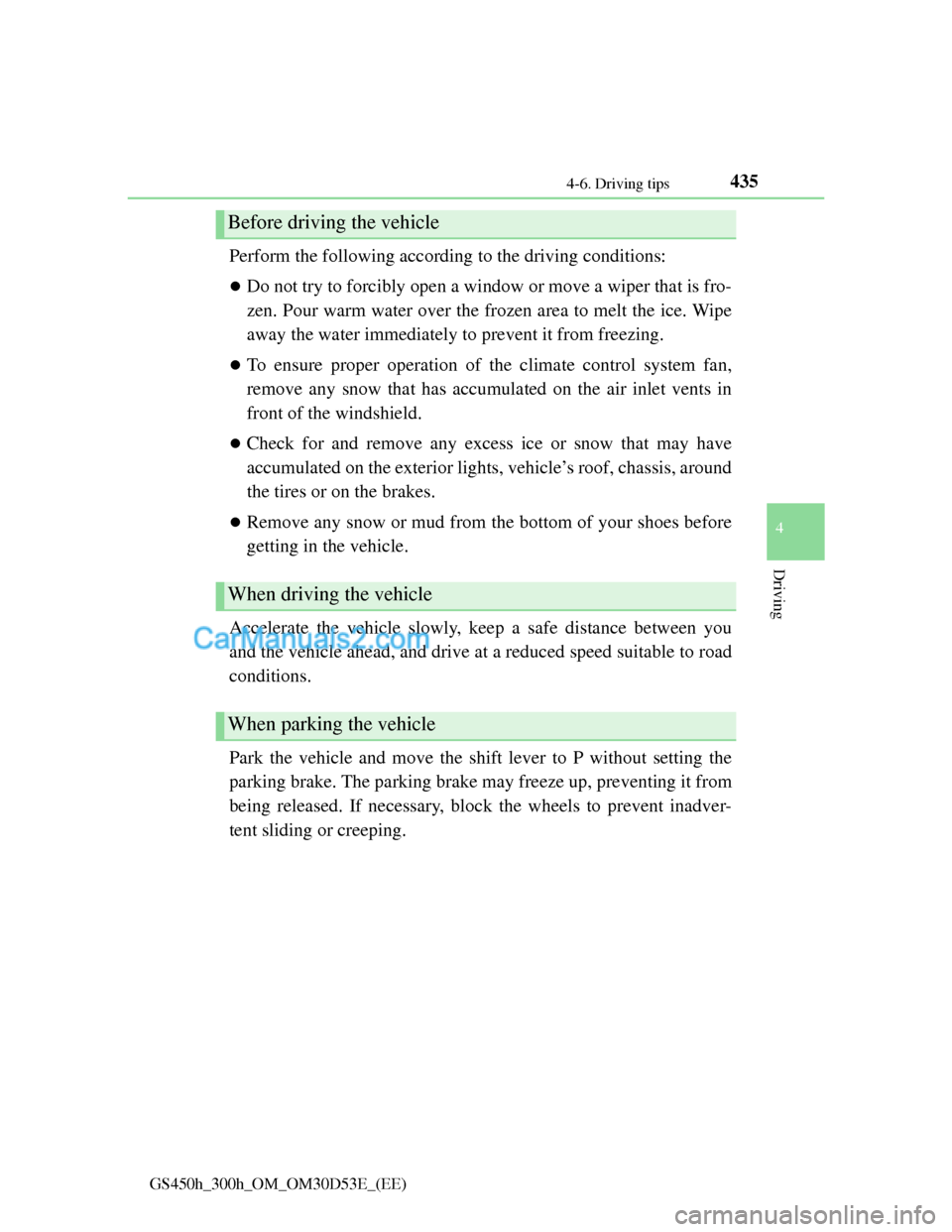 Lexus GS300h 2013 Owners Manual 4354-6. Driving tips
4
Driving
GS450h_300h_OM_OM30D53E_(EE)
Perform the following according to the driving conditions:
Do not try to forcibly open a window or move a wiper that is fro-
zen. Pour w Lexus GS300h 2013 Owners Manual 4354-6. Driving tips
4
Driving
GS450h_300h_OM_OM30D53E_(EE)
Perform the following according to the driving conditions:
Do not try to forcibly open a window or move a wiper that is fro-
zen. Pour w