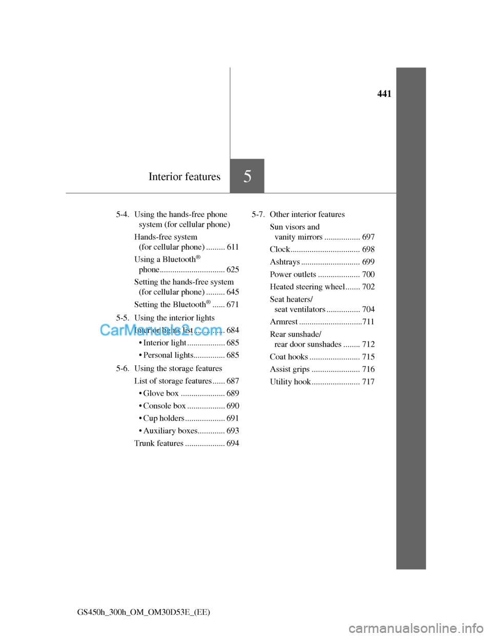 Lexus GS300h 2013 Owners Manual 441
5Interior features
GS450h_300h_OM_OM30D53E_(EE)5-4. Using the hands-free phone
system (for cellular phone)
Hands-free system
(for cellular phone) ......... 611
Using a Bluetooth
®
phone....... Lexus GS300h 2013 Owners Manual 441
5Interior features
GS450h_300h_OM_OM30D53E_(EE)5-4. Using the hands-free phone
system (for cellular phone)
Hands-free system
(for cellular phone) ......... 611
Using a Bluetooth
®
phone.......