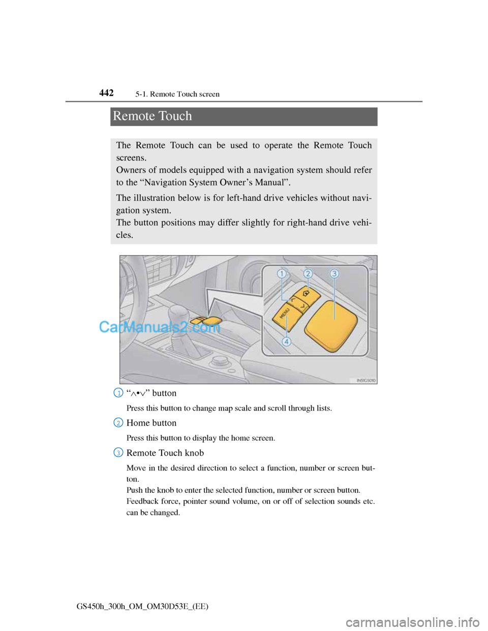 Lexus GS300h 2013 Owners Manual 4425-1. Remote Touch screen
GS450h_300h_OM_OM30D53E_(EE)
Remote Touch
“•” button
Press this button to change map scale and scroll through lists.
Home button
Press this button to display th Lexus GS300h 2013 Owners Manual 4425-1. Remote Touch screen
GS450h_300h_OM_OM30D53E_(EE)
Remote Touch
“•” button
Press this button to change map scale and scroll through lists.
Home button
Press this button to display th
