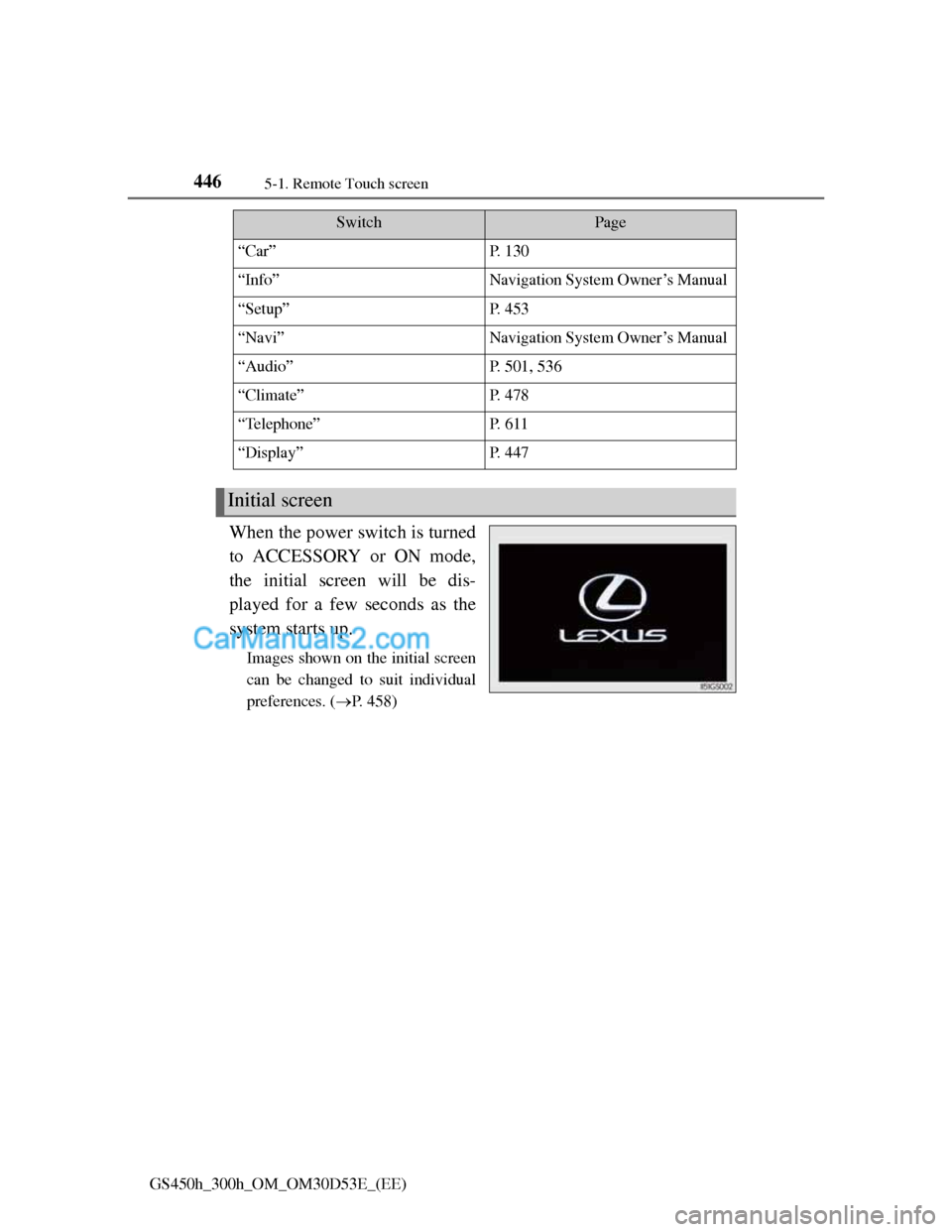 Lexus GS300h 2013  Owners Manual 4465-1. Remote Touch screen
GS450h_300h_OM_OM30D53E_(EE)
When the power switch is turned
to ACCESSORY or ON mode,
the initial screen will be dis-
played for a few seconds as the
system starts up.
Imag