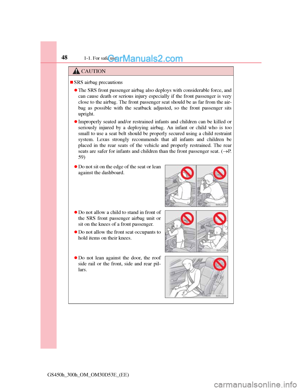 Lexus GS300h 2013 Service Manual 481-1. For safe use
GS450h_300h_OM_OM30D53E_(EE)
CAUTION
SRS airbag precautions
The SRS front passenger airbag also deploys with considerable force, and
can cause death or serious injury especia Lexus GS300h 2013 Service Manual 481-1. For safe use
GS450h_300h_OM_OM30D53E_(EE)
CAUTION
SRS airbag precautions
The SRS front passenger airbag also deploys with considerable force, and
can cause death or serious injury especia