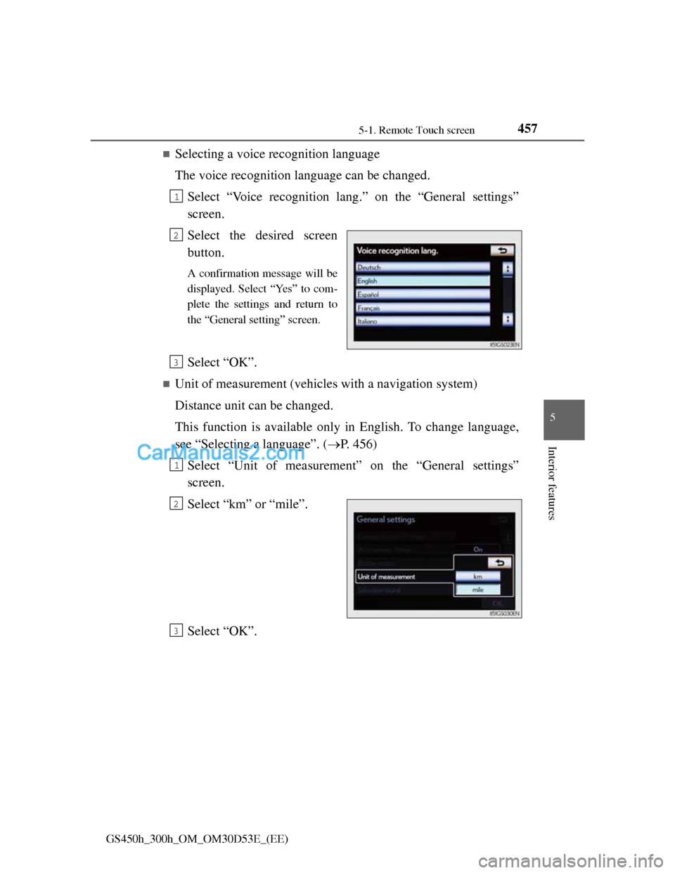 Lexus GS300h 2013  Owners Manual 4575-1. Remote Touch screen
5
Interior features
GS450h_300h_OM_OM30D53E_(EE)
Selecting a voice recognition language
The voice recognition language can be changed.
Select “Voice recognition lang.