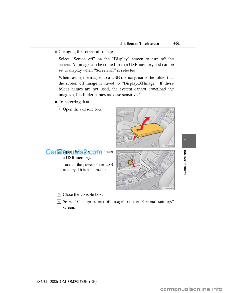Lexus GS300h 2013  Owners Manual 4615-1. Remote Touch screen
5
Interior features
GS450h_300h_OM_OM30D53E_(EE)
Changing the screen off image
Select “Screen off” on the “Display” screen to turn off the
screen. An image can b