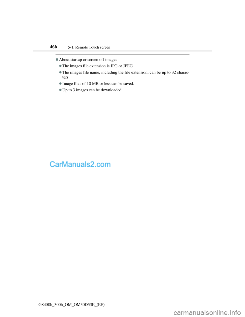 Lexus GS300h 2013  Owners Manual 4665-1. Remote Touch screen
GS450h_300h_OM_OM30D53E_(EE)
About startup or screen off images
The images file extension is JPG or JPEG.
The images file name, including the file extension, can b