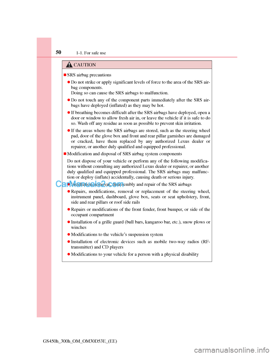 Lexus GS300h 2013 Service Manual 501-1. For safe use
GS450h_300h_OM_OM30D53E_(EE)
CAUTION
SRS airbag precautions
Do not strike or apply significant levels of force to the area of the SRS air-
bag components.
Doing so can cause Lexus GS300h 2013 Service Manual 501-1. For safe use
GS450h_300h_OM_OM30D53E_(EE)
CAUTION
SRS airbag precautions
Do not strike or apply significant levels of force to the area of the SRS air-
bag components.
Doing so can cause