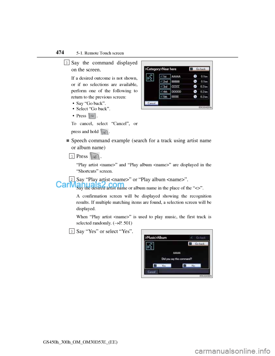 Lexus GS300h 2013 Owners Manual 4745-1. Remote Touch screen
GS450h_300h_OM_OM30D53E_(EE)
Say the command displayed
on the screen.
If a desired outcome is not shown,
or if no selections are available,
perform one of the following to
Lexus GS300h 2013 Owners Manual 4745-1. Remote Touch screen
GS450h_300h_OM_OM30D53E_(EE)
Say the command displayed
on the screen.
If a desired outcome is not shown,
or if no selections are available,
perform one of the following to