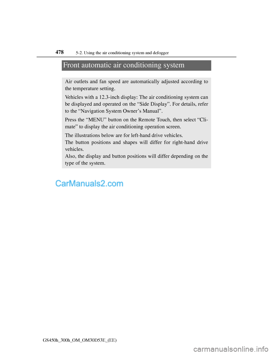 Lexus GS300h 2013 Owners Manual 4785-2. Using the air conditioning system and defogger
GS450h_300h_OM_OM30D53E_(EE)
Front automatic air conditioning system
Air outlets and fan speed are automatically adjusted according to
the temper Lexus GS300h 2013 Owners Manual 4785-2. Using the air conditioning system and defogger
GS450h_300h_OM_OM30D53E_(EE)
Front automatic air conditioning system
Air outlets and fan speed are automatically adjusted according to
the temper
