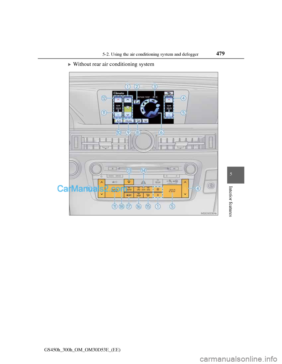 Lexus GS300h 2013 Owners Manual 4795-2. Using the air conditioning system and defogger
5
Interior features
GS450h_300h_OM_OM30D53E_(EE)
Without rear air conditioning system Lexus GS300h 2013 Owners Manual 4795-2. Using the air conditioning system and defogger
5
Interior features
GS450h_300h_OM_OM30D53E_(EE)
Without rear air conditioning system