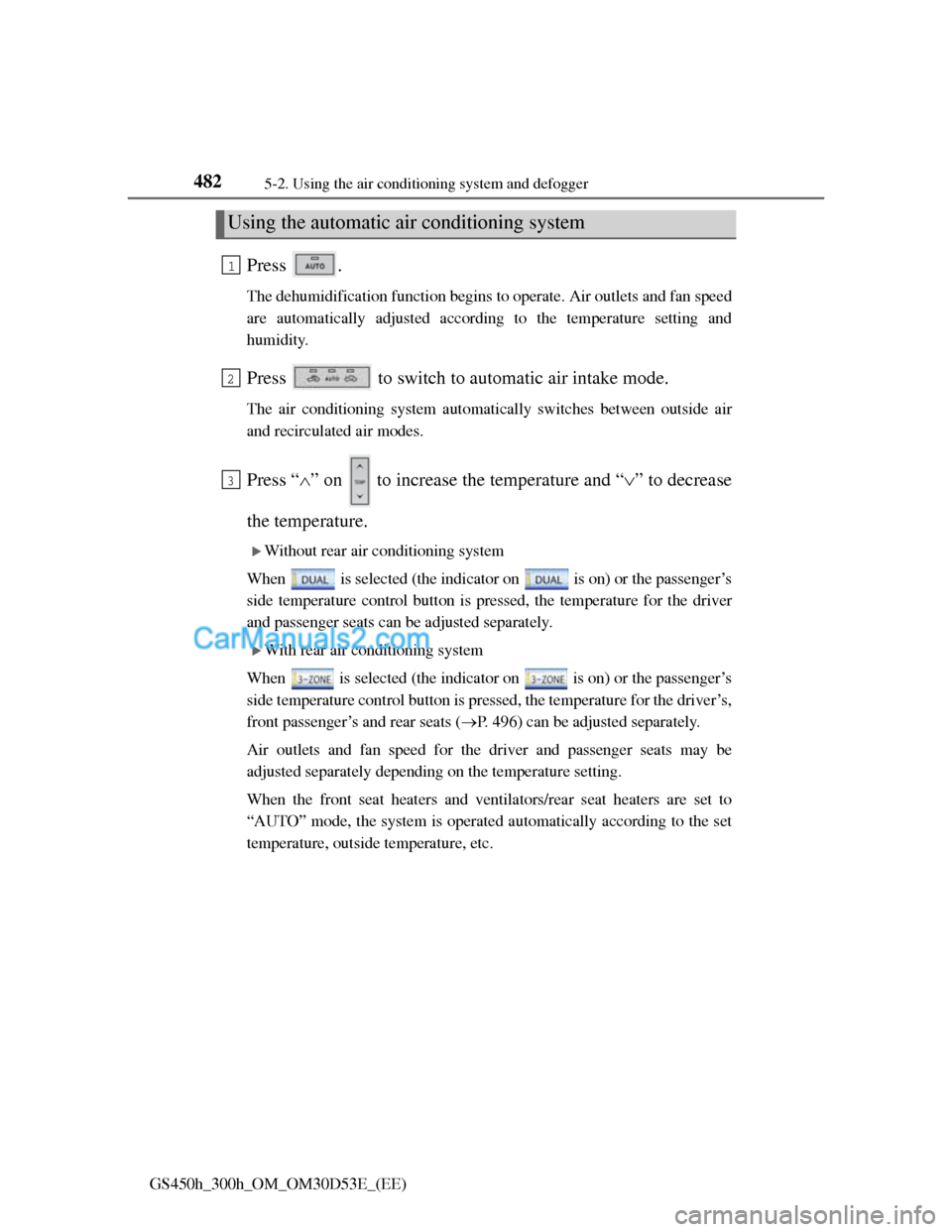 Lexus GS300h 2013 Owners Manual 4825-2. Using the air conditioning system and defogger
GS450h_300h_OM_OM30D53E_(EE)
Press .
The dehumidification function begins to operate. Air outlets and fan speed
are automatically adjusted accord Lexus GS300h 2013 Owners Manual 4825-2. Using the air conditioning system and defogger
GS450h_300h_OM_OM30D53E_(EE)
Press .
The dehumidification function begins to operate. Air outlets and fan speed
are automatically adjusted accord