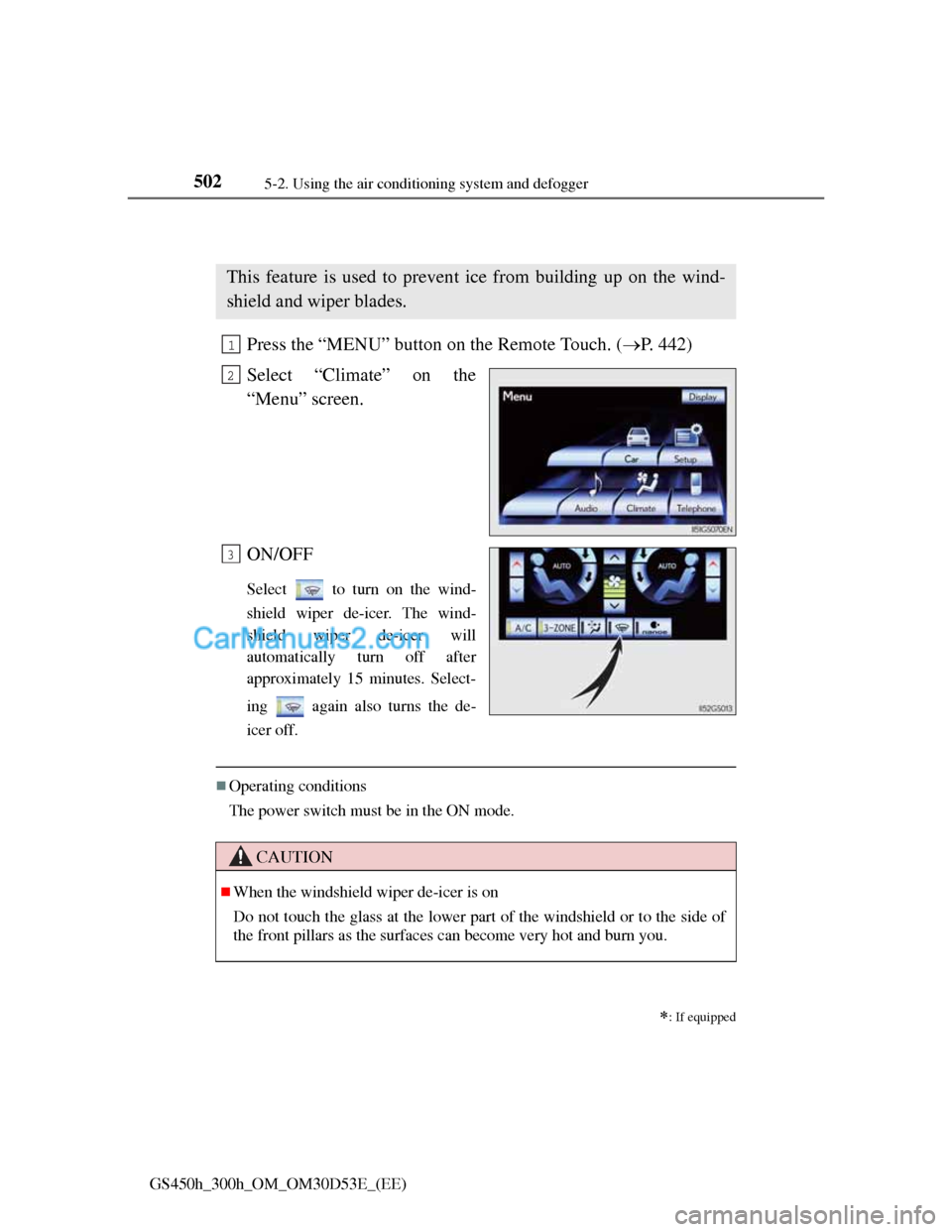 Lexus GS300h 2013  Owners Manual 5025-2. Using the air conditioning system and defogger
GS450h_300h_OM_OM30D53E_(EE)
Windshield wiper de-icer
Press the “MENU” button on the Remote Touch. (P. 442)
Select “Climate” on the