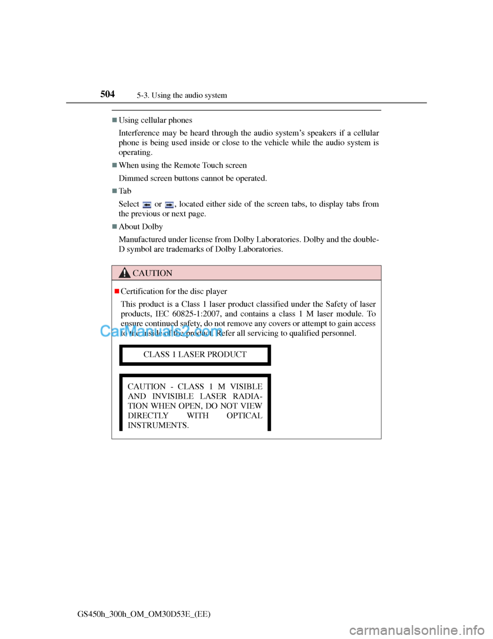 Lexus GS300h 2013  Owners Manual 5045-3. Using the audio system
GS450h_300h_OM_OM30D53E_(EE)
Using cellular phones
Interference may be heard through the audio system’s speakers if a cellular
phone is being used inside or close t