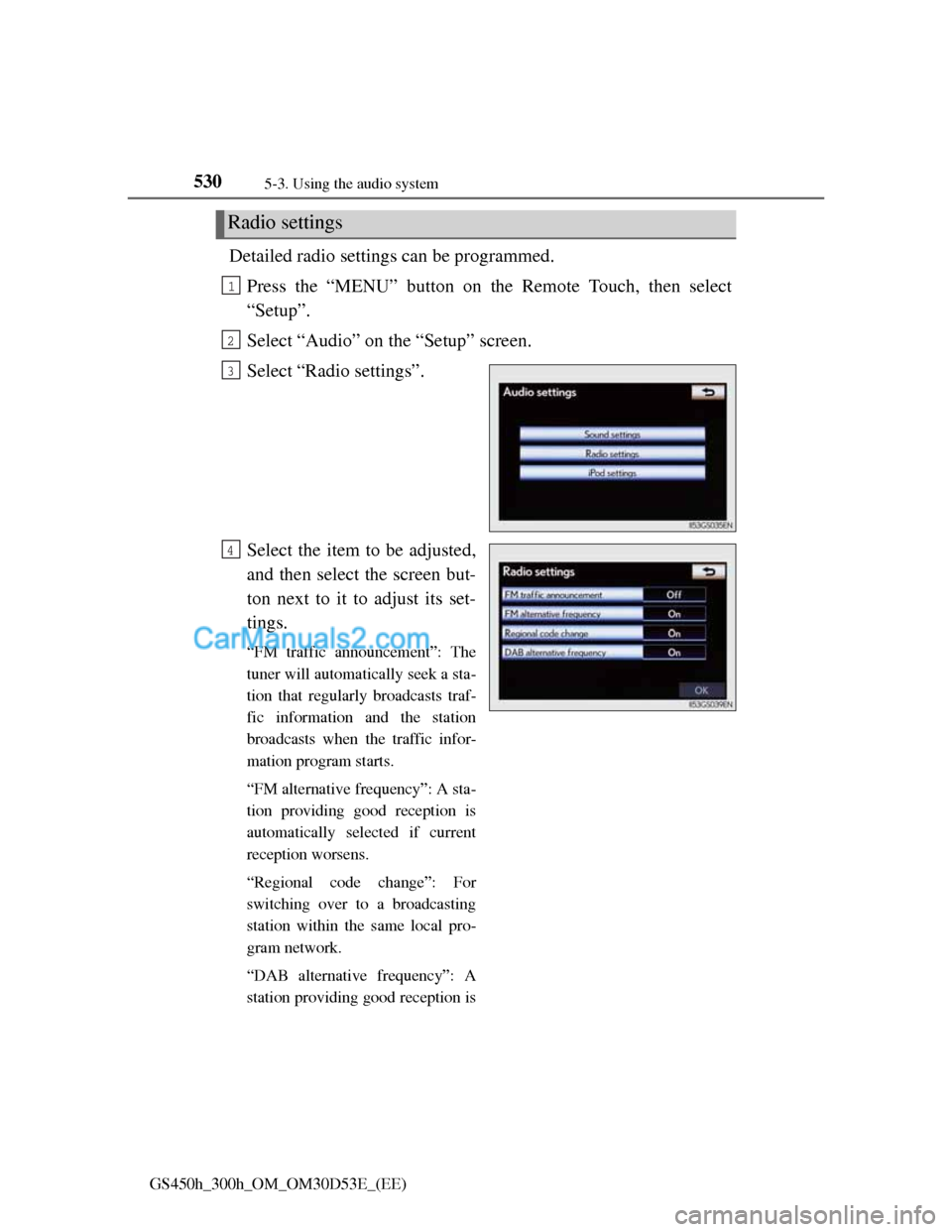 Lexus GS300h 2013  Owners Manual 5305-3. Using the audio system
GS450h_300h_OM_OM30D53E_(EE)
Detailed radio settings can be programmed.
Press the “MENU” button on the Remote Touch, then select
“Setup”.
Select “Audio” on t