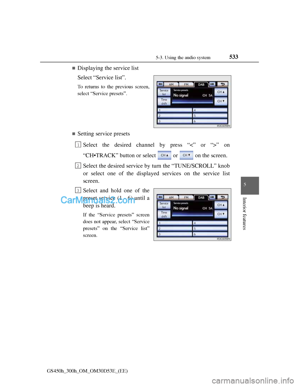 Lexus GS300h 2013  Owners Manual 5335-3. Using the audio system
5
Interior features
GS450h_300h_OM_OM30D53E_(EE)
Displaying the service list
Select “Service list”.
To returns to the previous screen,
select “Service presets