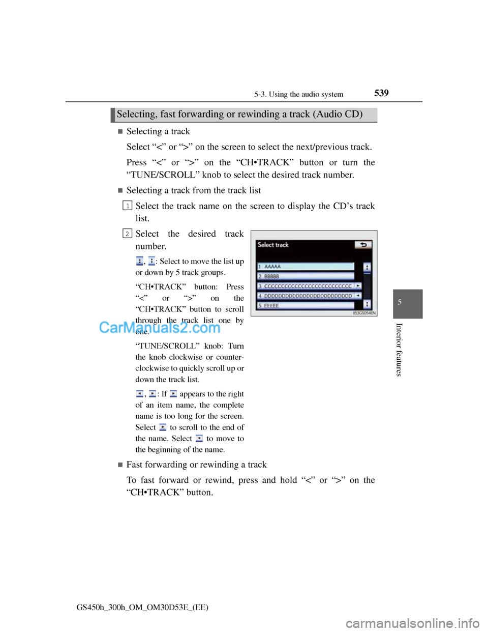 Lexus GS300h 2013  Owners Manual 5395-3. Using the audio system
5
Interior features
GS450h_300h_OM_OM30D53E_(EE)
Selecting a track
Select “<” or “>” on the screen to select the next/previous track.
Press “<” or “>”