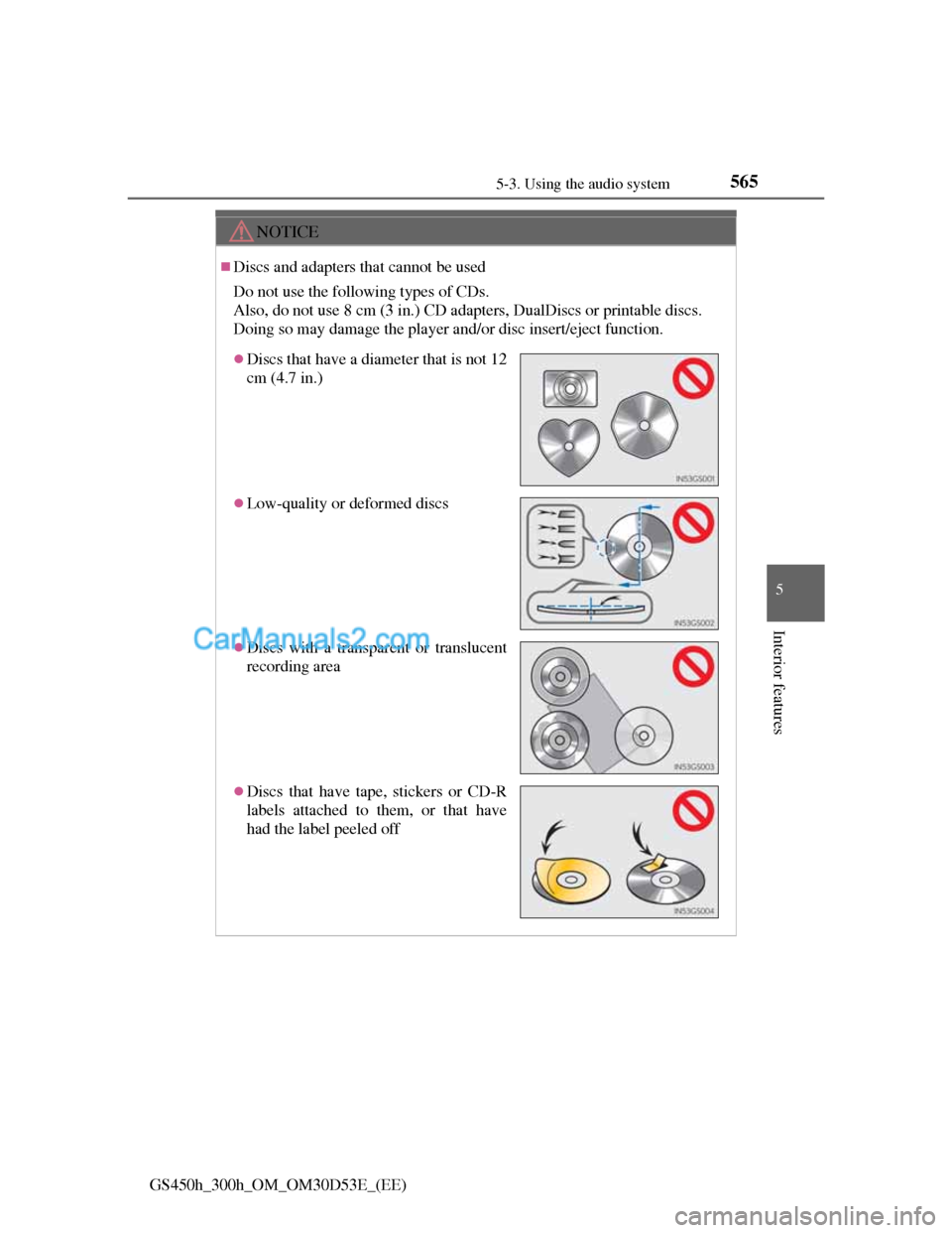 Lexus GS300h 2013 Owners Manual 565
5 5-3. Using the audio system
Interior features
GS450h_300h_OM_OM30D53E_(EE)
NOTICE
Discs and adapters that cannot be used
Do not use the following types of CDs.
Also, do not use 8 cm (3 in.) Lexus GS300h 2013 Owners Manual 565
5 5-3. Using the audio system
Interior features
GS450h_300h_OM_OM30D53E_(EE)
NOTICE
Discs and adapters that cannot be used
Do not use the following types of CDs.
Also, do not use 8 cm (3 in.)