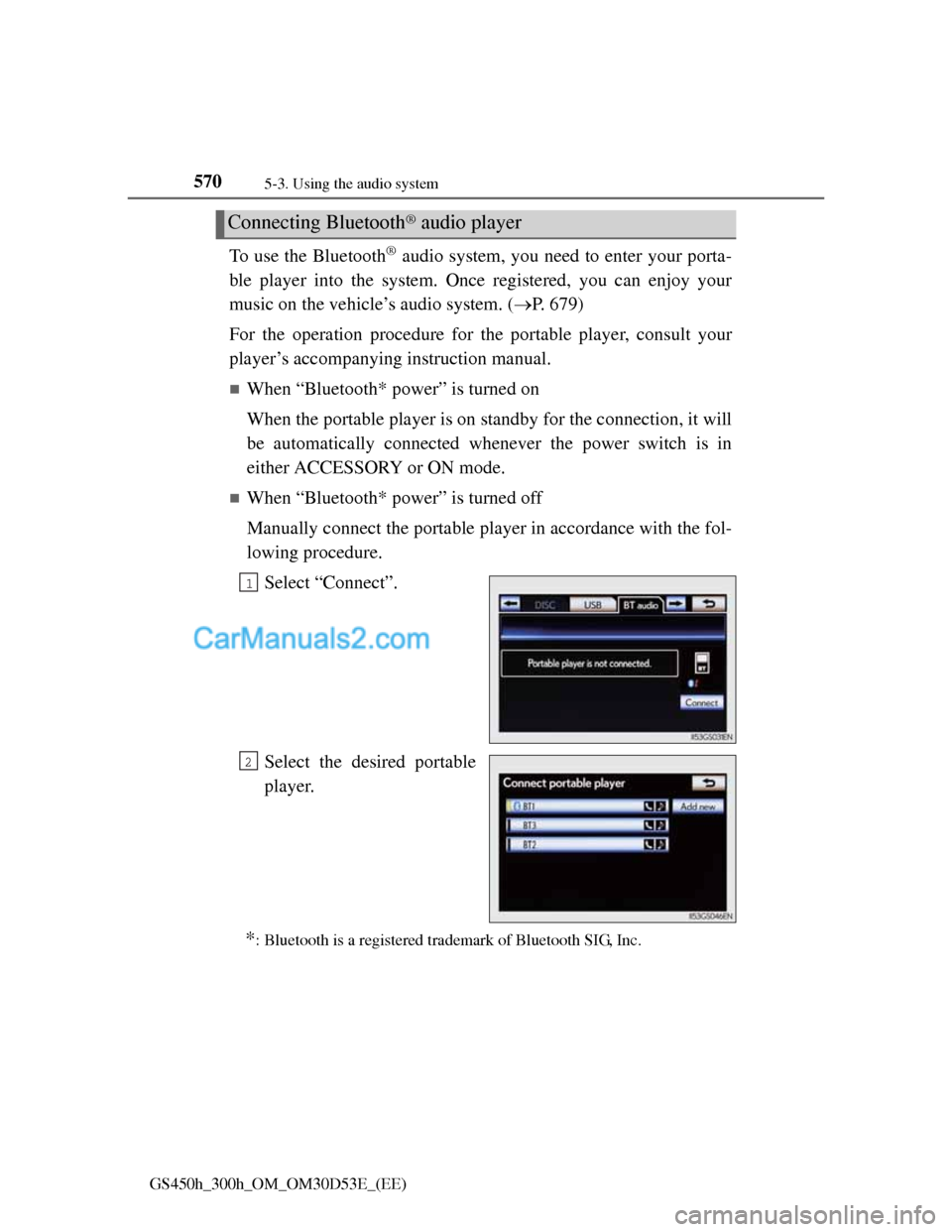 Lexus GS300h 2013 Owners Manual 5705-3. Using the audio system
GS450h_300h_OM_OM30D53E_(EE)
To use the Bluetooth® audio system, you need to enter your porta-
ble player into the system. Once registered, you can enjoy your
music on Lexus GS300h 2013 Owners Manual 5705-3. Using the audio system
GS450h_300h_OM_OM30D53E_(EE)
To use the Bluetooth® audio system, you need to enter your porta-
ble player into the system. Once registered, you can enjoy your
music on