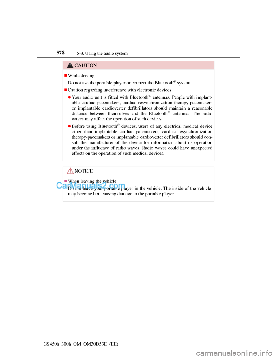 Lexus GS300h 2013 Owners Manual 5785-3. Using the audio system
GS450h_300h_OM_OM30D53E_(EE)
CAUTION
While driving
Do not use the portable player or connect the Bluetooth
® system.
Caution regarding interference with electroni Lexus GS300h 2013 Owners Manual 5785-3. Using the audio system
GS450h_300h_OM_OM30D53E_(EE)
CAUTION
While driving
Do not use the portable player or connect the Bluetooth
® system.
Caution regarding interference with electroni