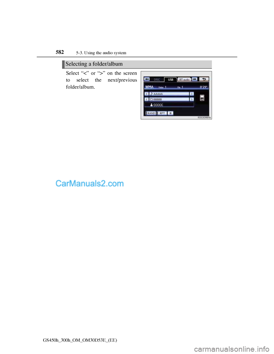 Lexus GS300h 2013 Owners Manual 5825-3. Using the audio system
GS450h_300h_OM_OM30D53E_(EE)
Select “<” or “>” on the screen
to select the next/previous
folder/album.
Selecting a folder/album Lexus GS300h 2013 Owners Manual 5825-3. Using the audio system
GS450h_300h_OM_OM30D53E_(EE)
Select “<” or “>” on the screen
to select the next/previous
folder/album.
Selecting a folder/album