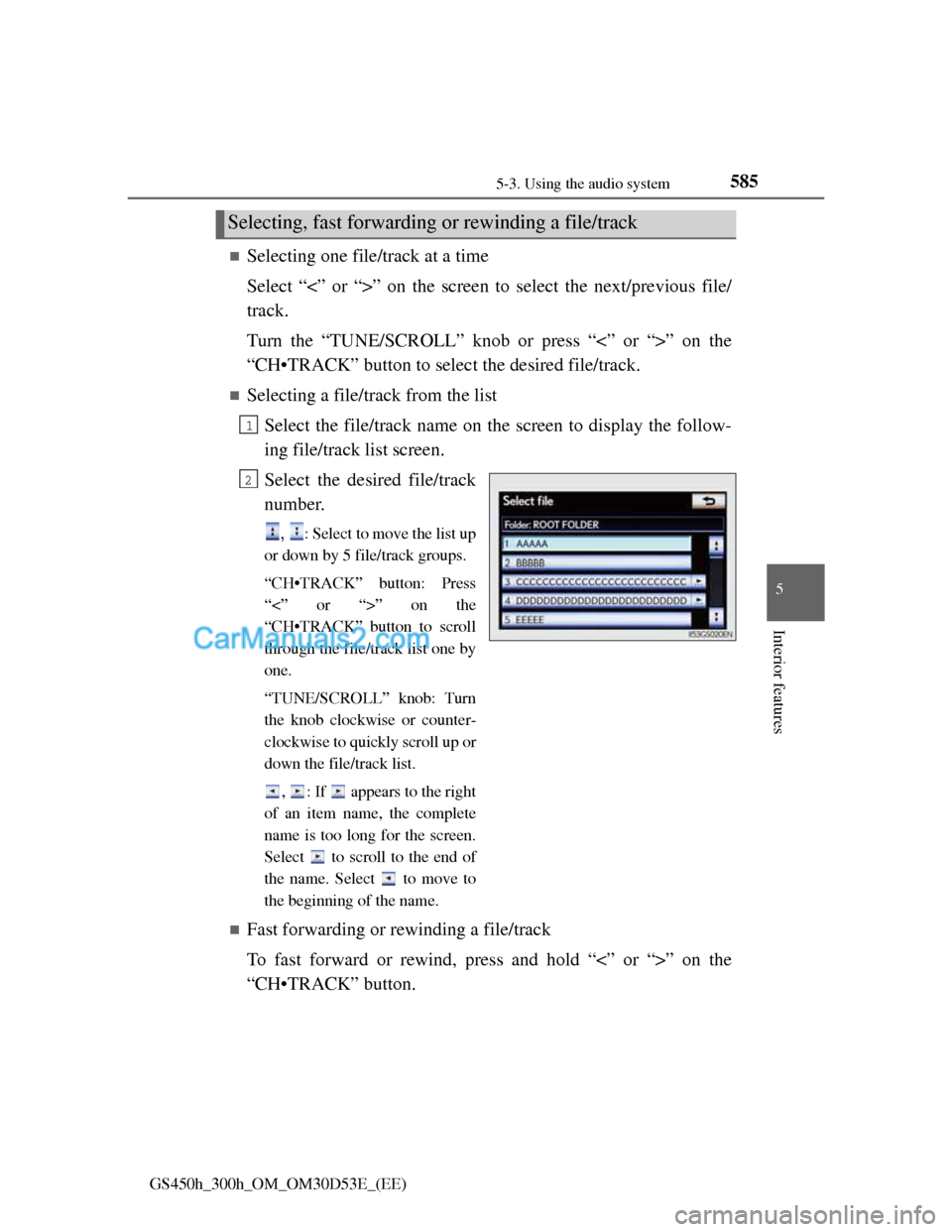 Lexus GS300h 2013 Owners Manual 5855-3. Using the audio system
5
Interior features
GS450h_300h_OM_OM30D53E_(EE)
Selecting one file/track at a time
Select “<” or “>” on the screen to select the next/previous file/
track.
T Lexus GS300h 2013 Owners Manual 5855-3. Using the audio system
5
Interior features
GS450h_300h_OM_OM30D53E_(EE)
Selecting one file/track at a time
Select “<” or “>” on the screen to select the next/previous file/
track.
T