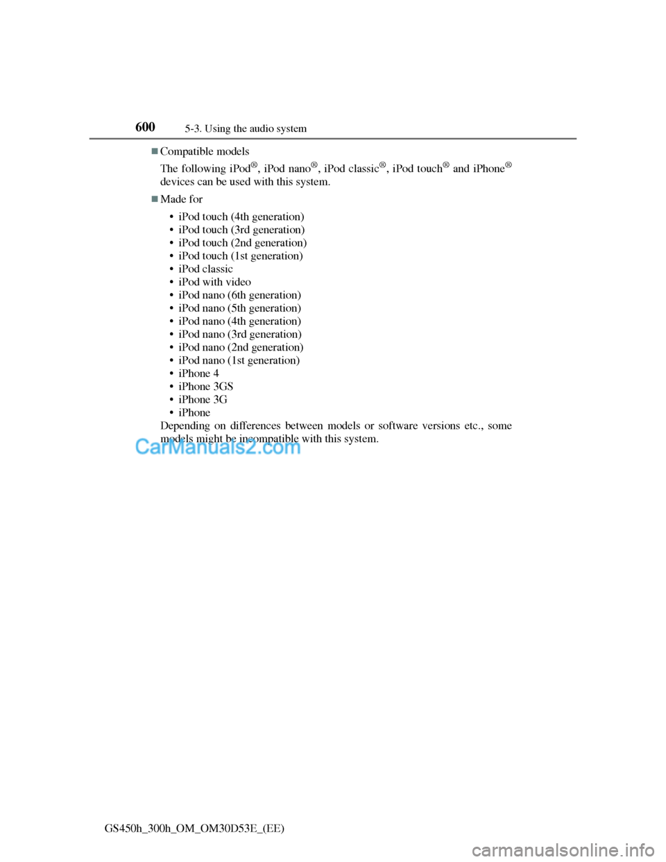 Lexus GS300h 2013  Owners Manual 6005-3. Using the audio system
GS450h_300h_OM_OM30D53E_(EE)
Compatible models
The following iPod
®, iPod nano®, iPod classic®, iPod touch® and iPhone®
devices can be used with this system.
