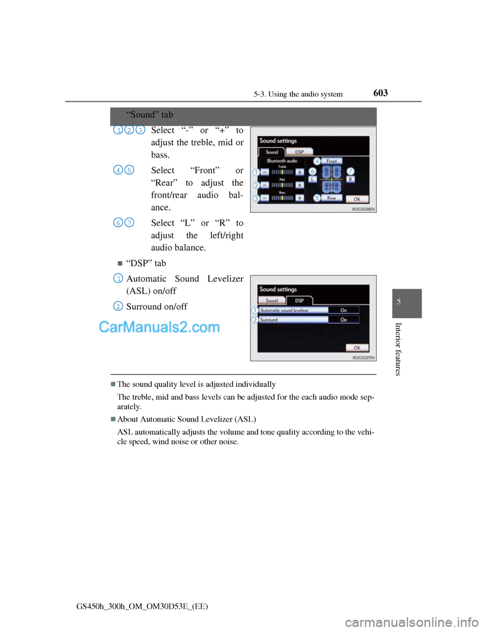 Lexus GS300h 2013  Owners Manual 603
5 5-3. Using the audio system
Interior features
GS450h_300h_OM_OM30D53E_(EE)
“Sound” tab
Select “-” or “+” to
adjust the treble, mid or
bass.
Select “Front” or
“Rear” to adj