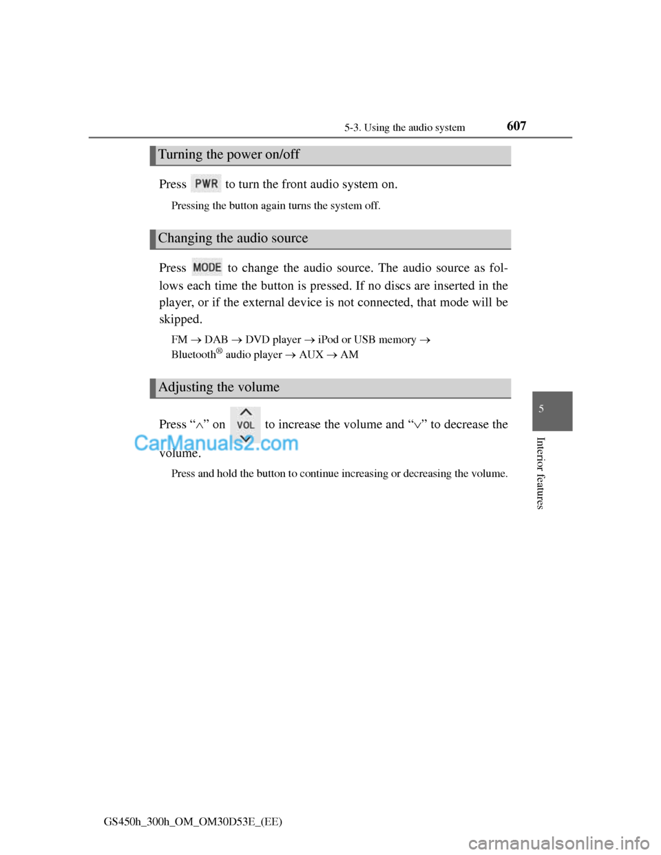 Lexus GS300h 2013  Owners Manual 6075-3. Using the audio system
5
Interior features
GS450h_300h_OM_OM30D53E_(EE)
Press   to turn the front audio system on.
Pressing the button again turns the system off.
Press   to change the audio s