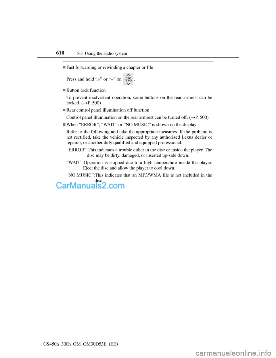 Lexus GS300h 2013  Owners Manual 6105-3. Using the audio system
GS450h_300h_OM_OM30D53E_(EE)
Fast forwarding or rewinding a chapter or file
Press and hold “” or “” on  .
Button lock function
To prevent inadvertent